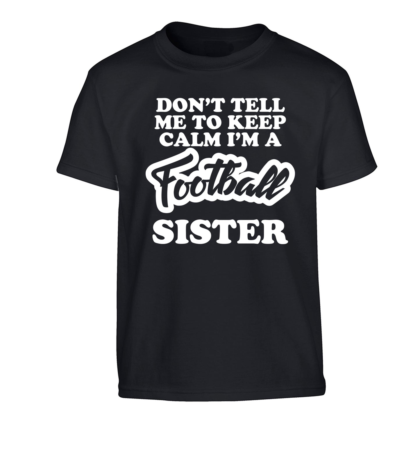 Don't tell me to keep calm I'm a football sister Children's black Tshirt 12-14 Years