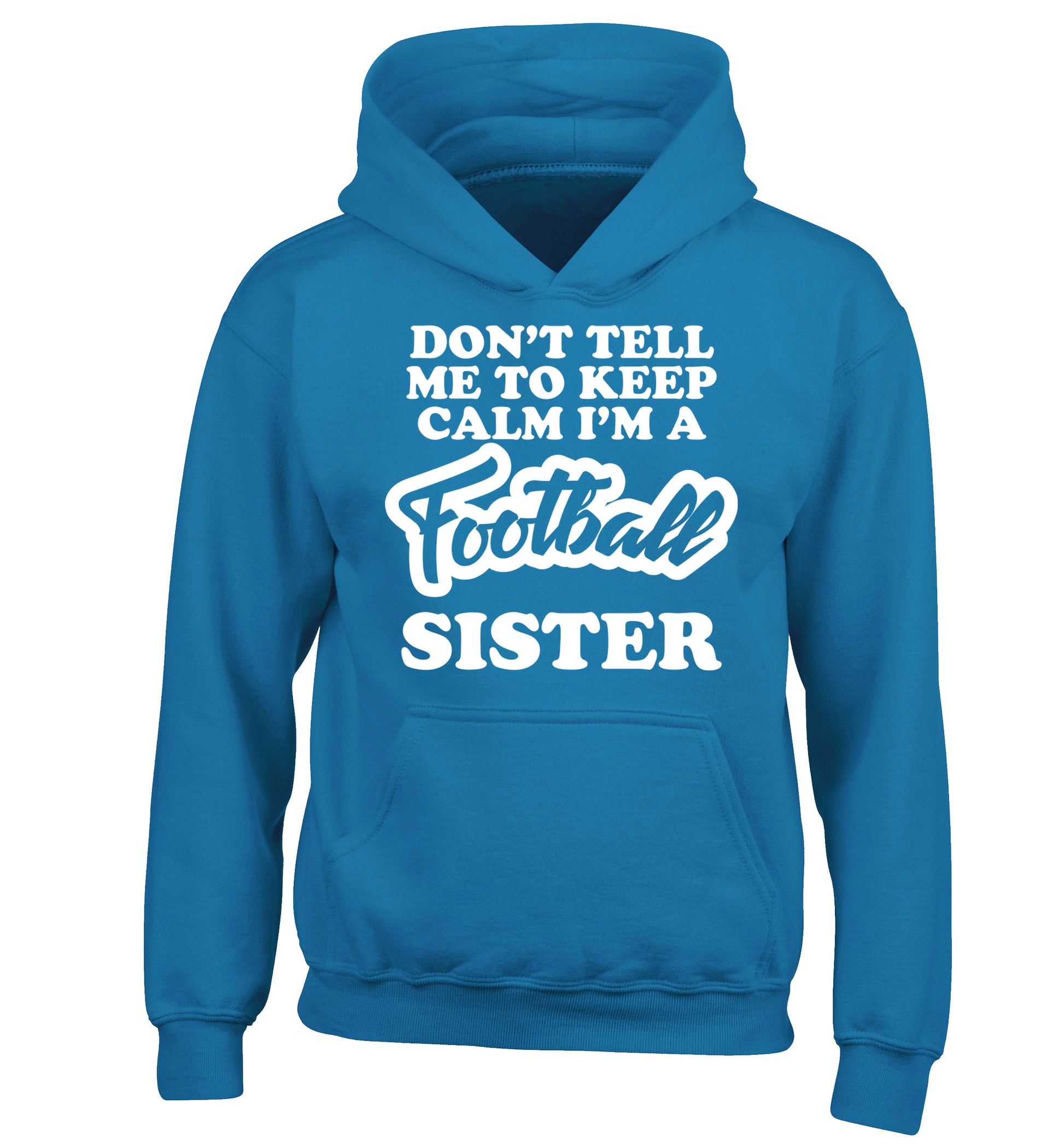 Don't tell me to keep calm I'm a football sister children's blue hoodie 12-14 Years
