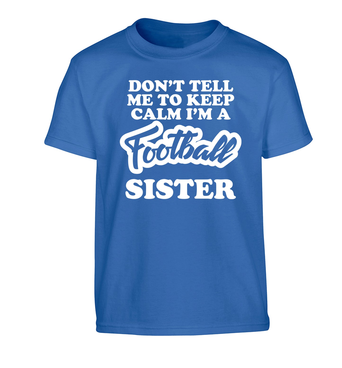 Don't tell me to keep calm I'm a football sister Children's blue Tshirt 12-14 Years