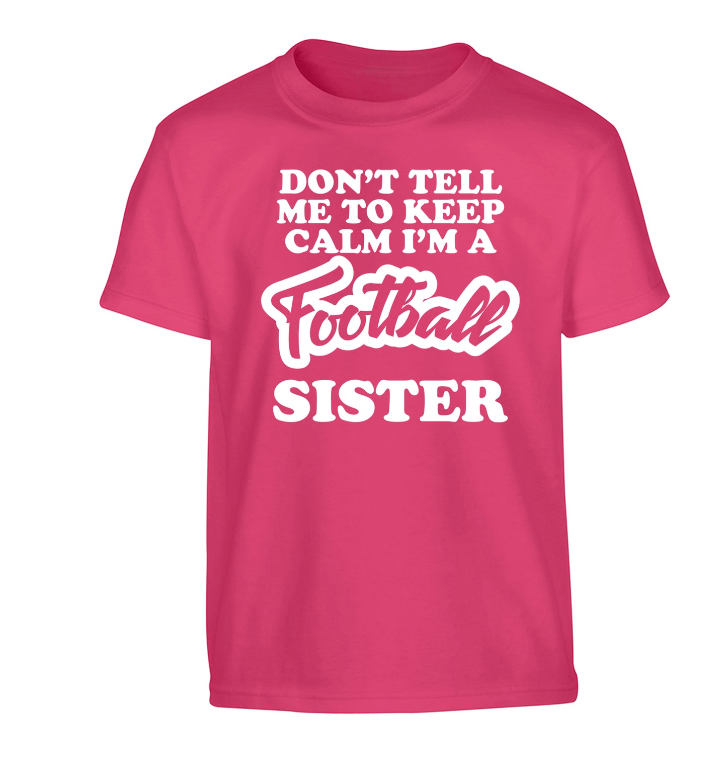 Don't tell me to keep calm I'm a football sister Children's pink Tshirt 12-14 Years