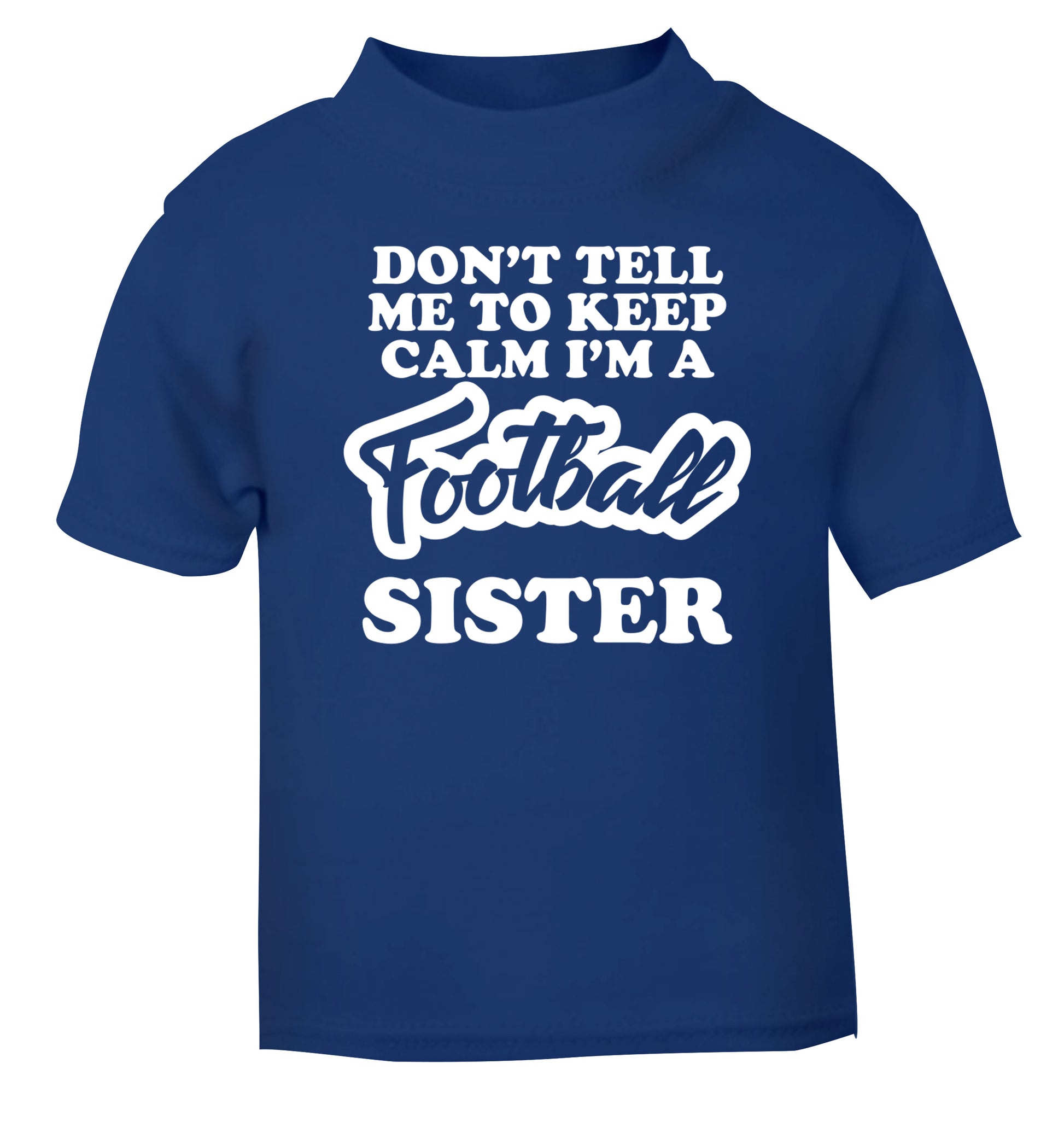 Don't tell me to keep calm I'm a football sister blue Baby Toddler Tshirt 2 Years
