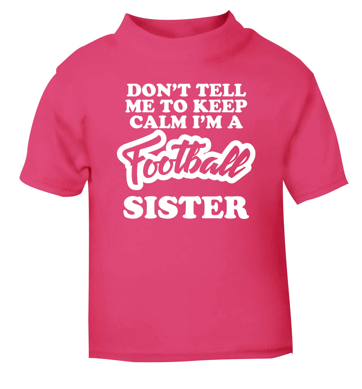 Don't tell me to keep calm I'm a football sister pink Baby Toddler Tshirt 2 Years