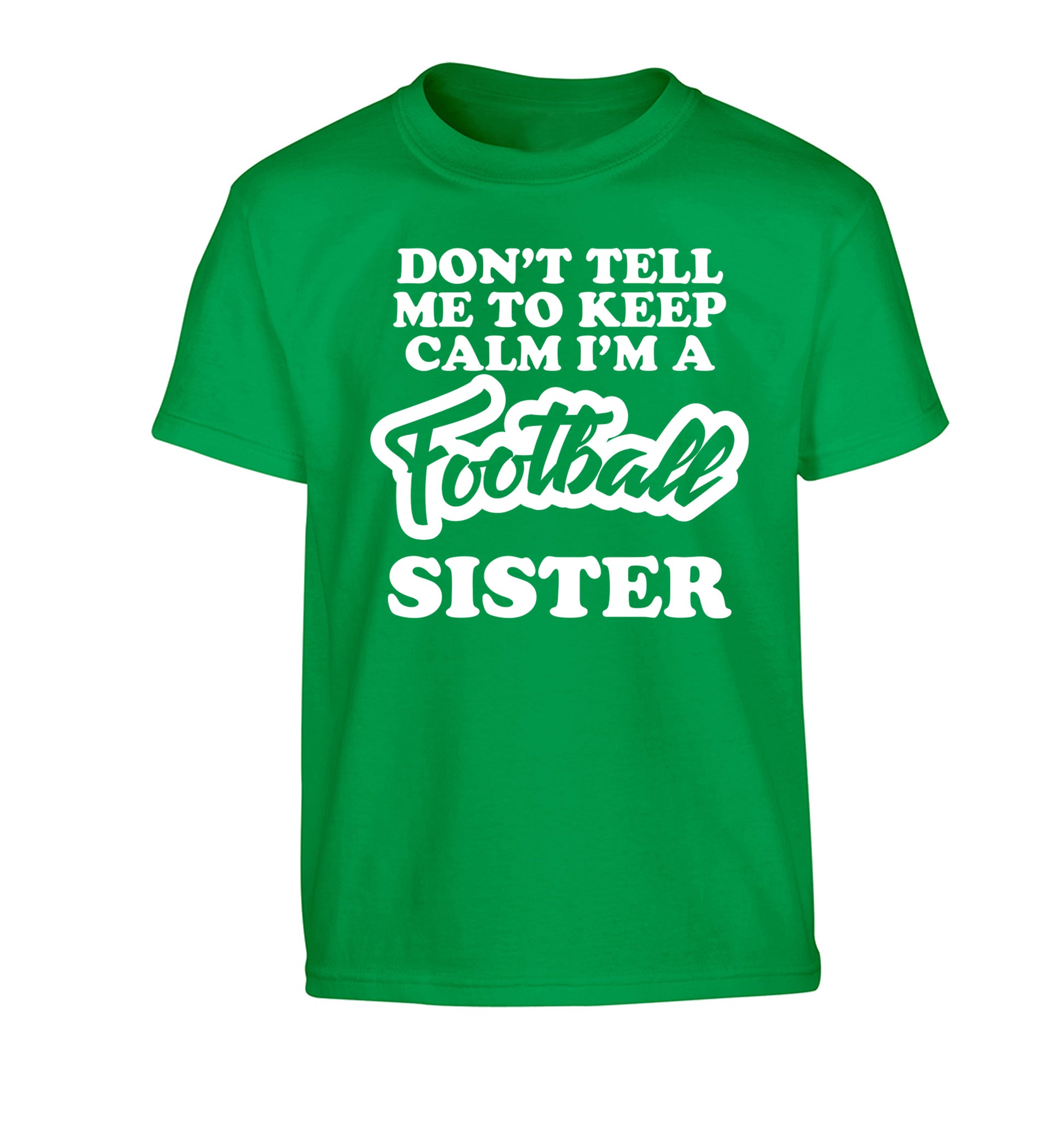 Don't tell me to keep calm I'm a football sister Children's green Tshirt 12-14 Years