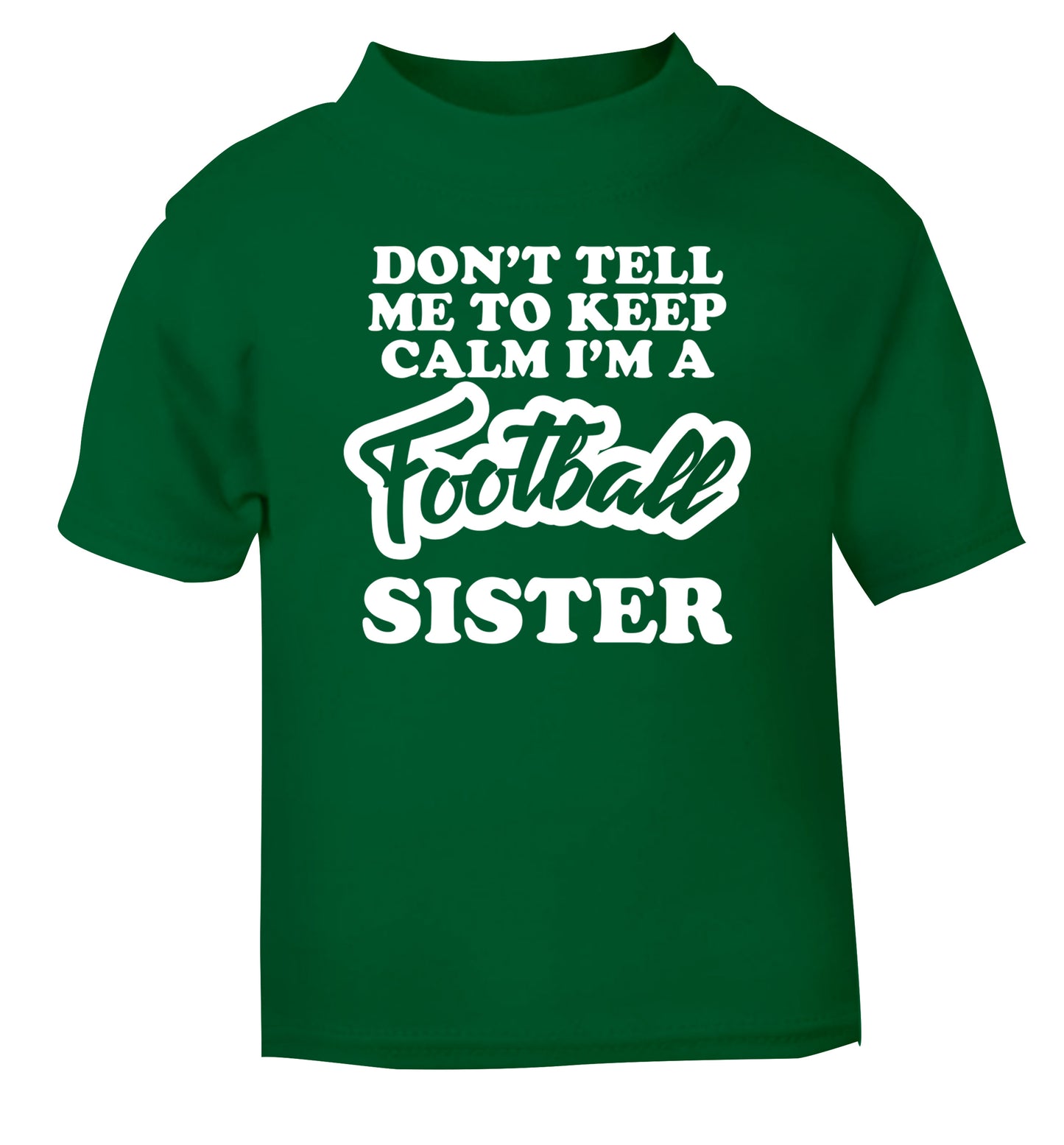 Don't tell me to keep calm I'm a football sister green Baby Toddler Tshirt 2 Years