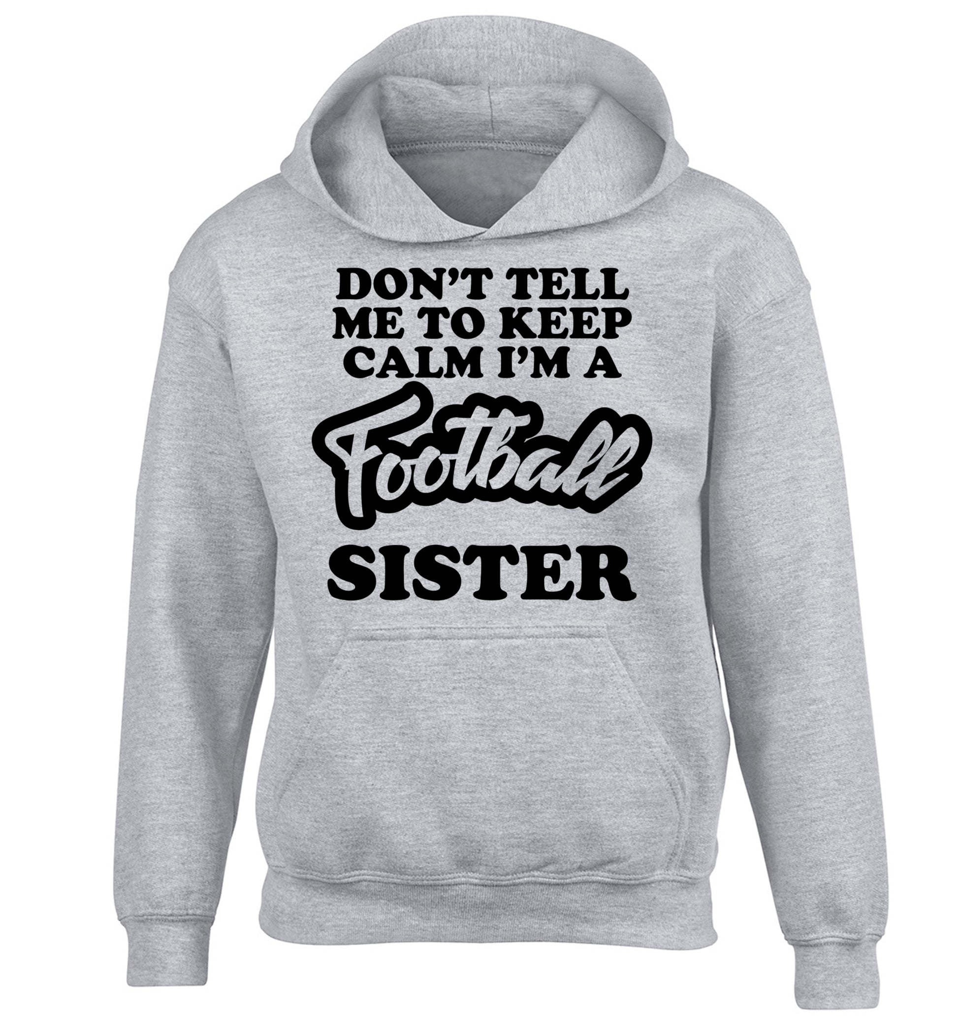 Don't tell me to keep calm I'm a football sister children's grey hoodie 12-14 Years