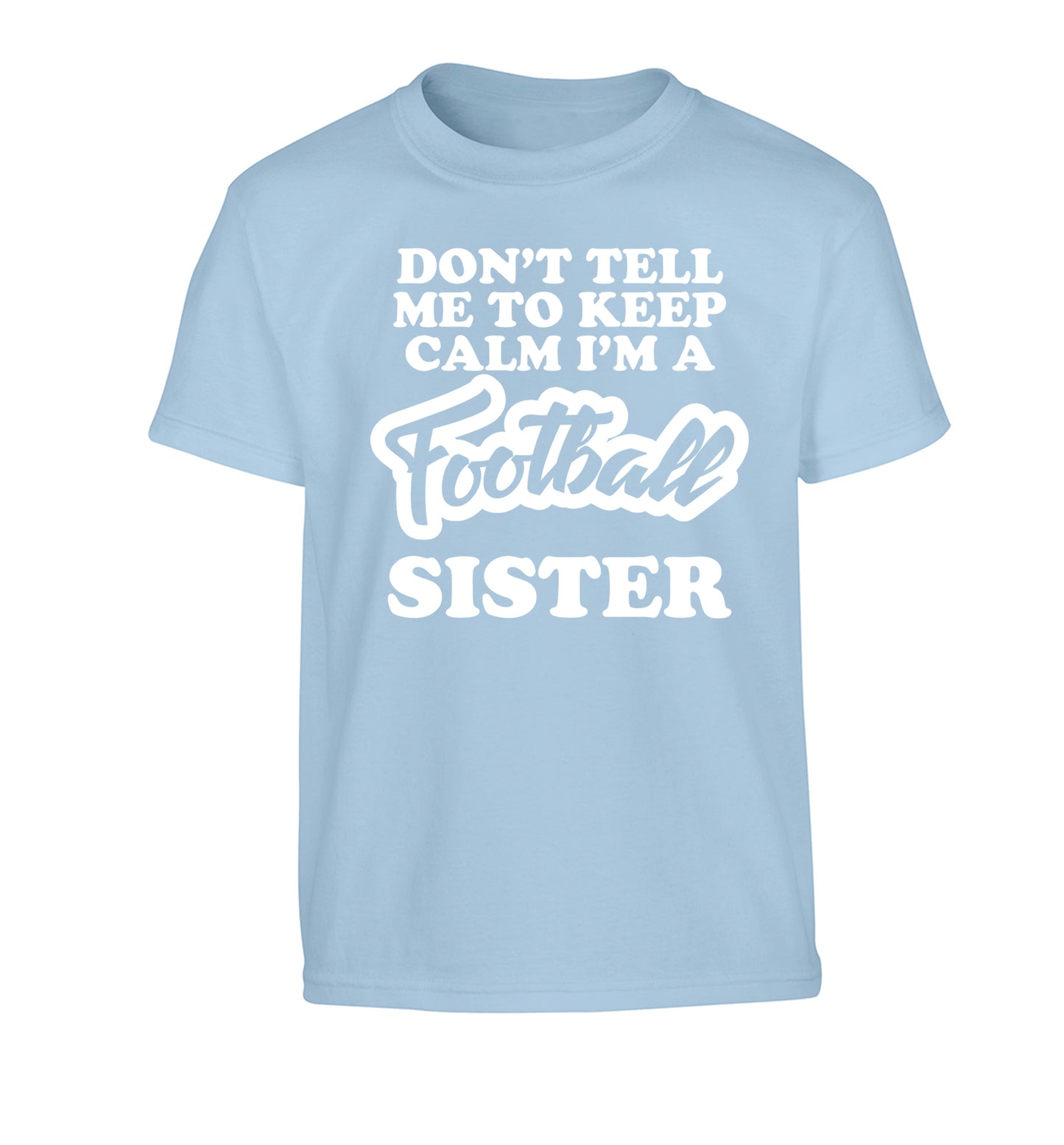 Don't tell me to keep calm I'm a football sister Children's light blue Tshirt 12-14 Years