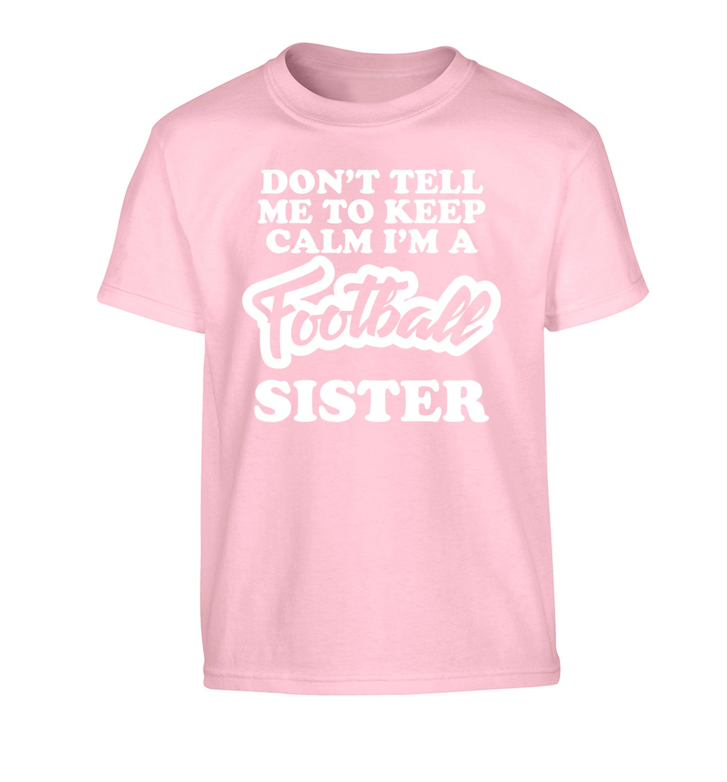 Don't tell me to keep calm I'm a football sister Children's light pink Tshirt 12-14 Years