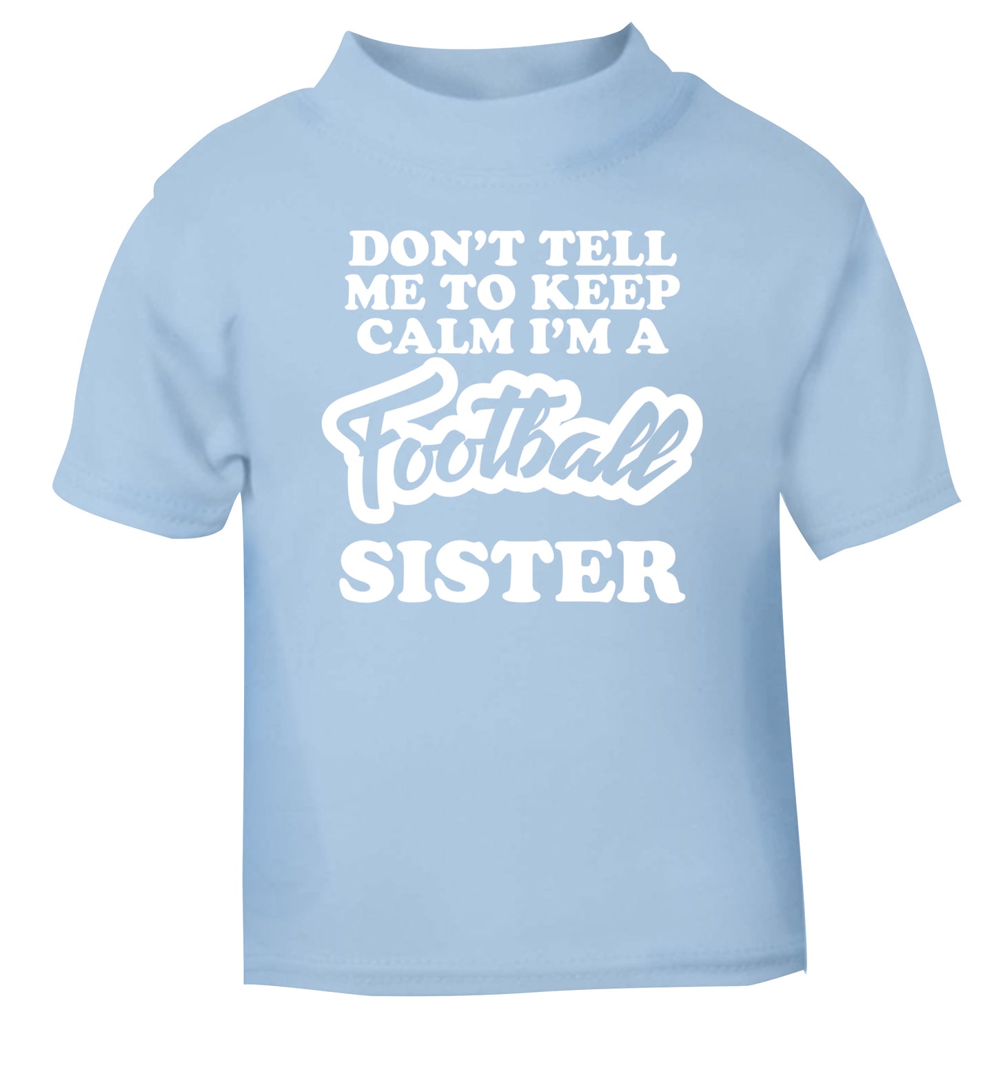 Don't tell me to keep calm I'm a football sister light blue Baby Toddler Tshirt 2 Years