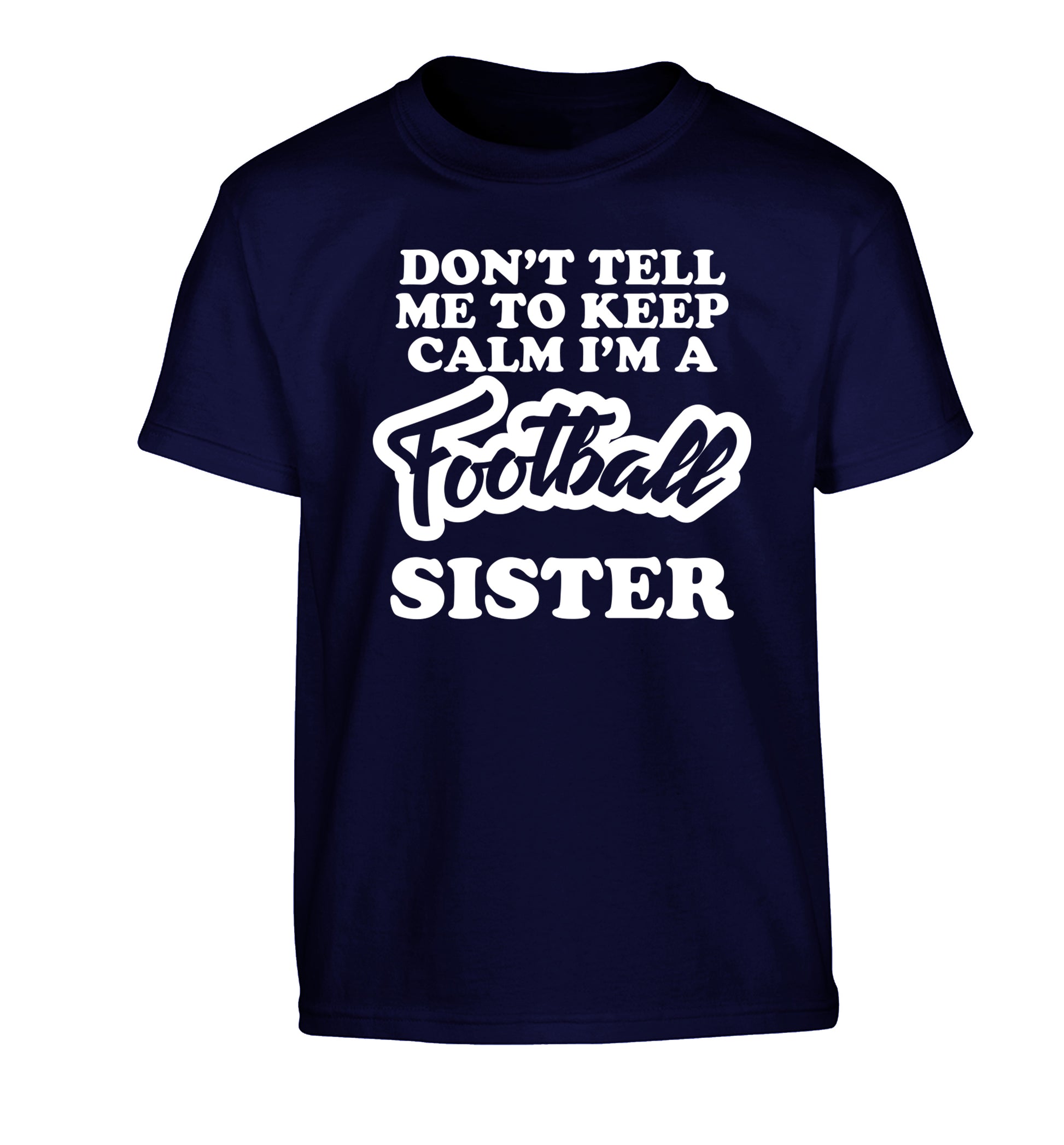 Don't tell me to keep calm I'm a football sister Children's navy Tshirt 12-14 Years