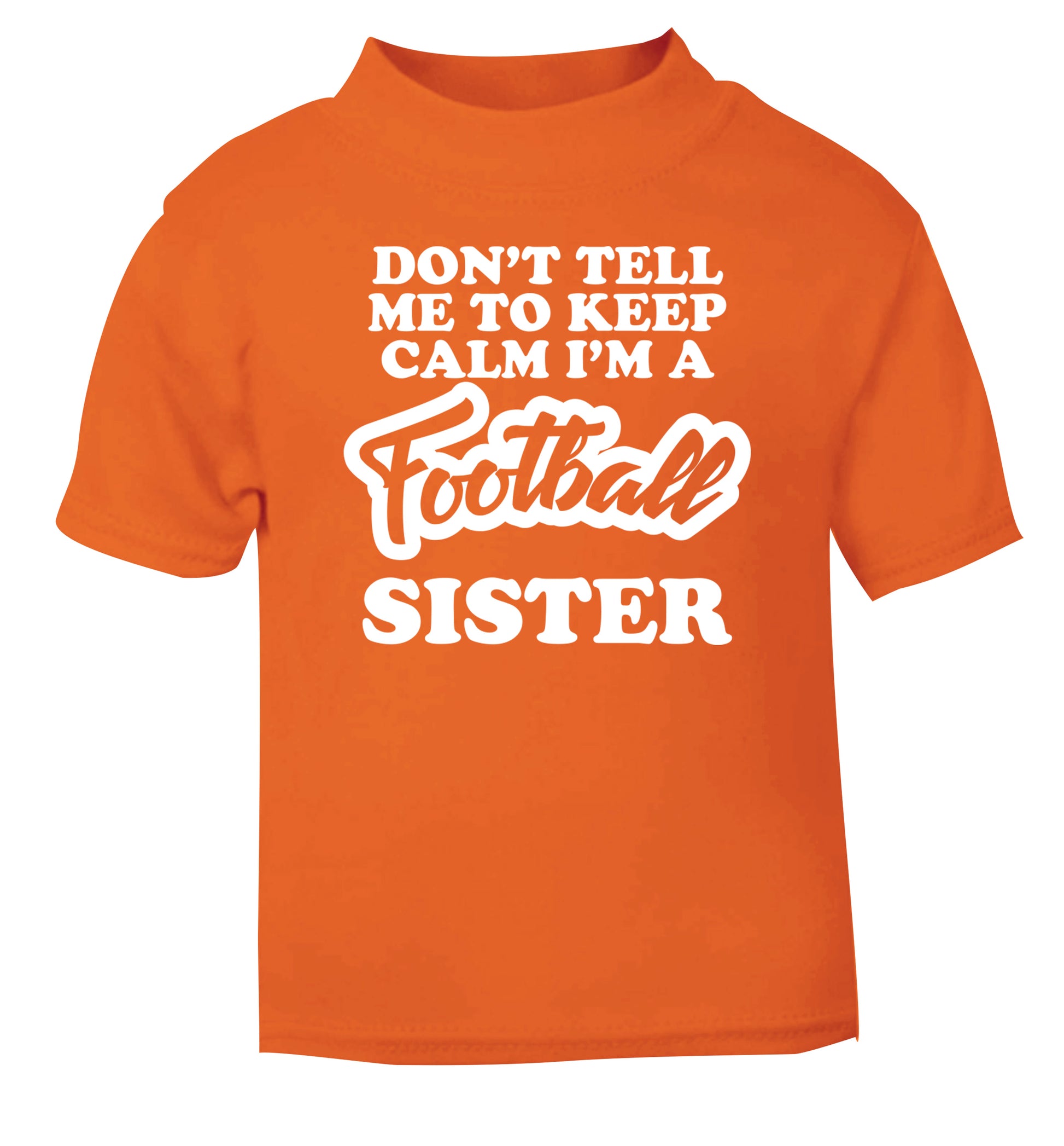 Don't tell me to keep calm I'm a football sister orange Baby Toddler Tshirt 2 Years