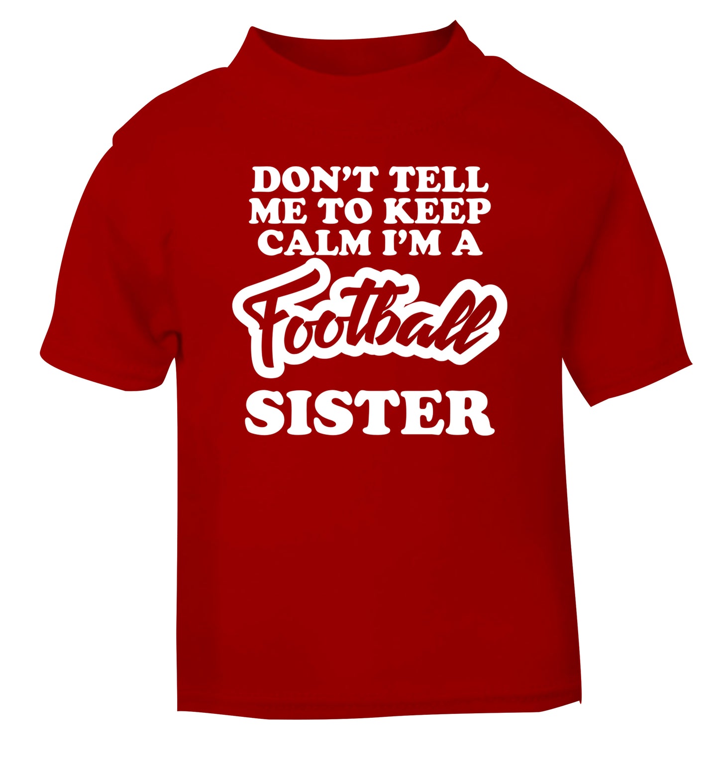 Don't tell me to keep calm I'm a football sister red Baby Toddler Tshirt 2 Years