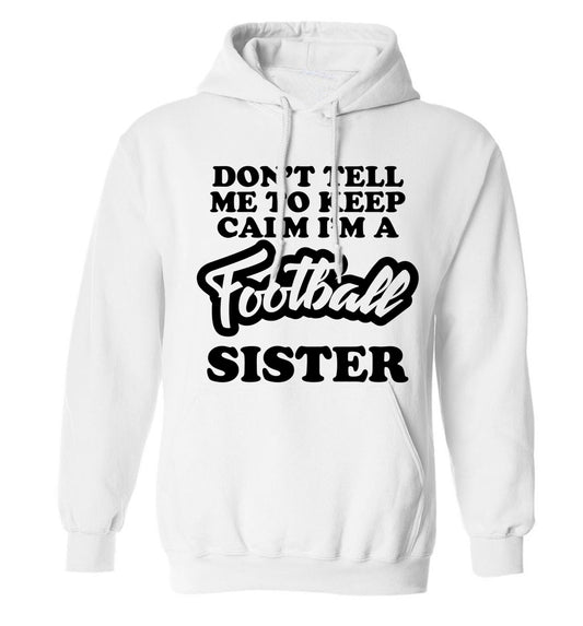Don't tell me to keep calm I'm a football sister adults unisexwhite hoodie 2XL