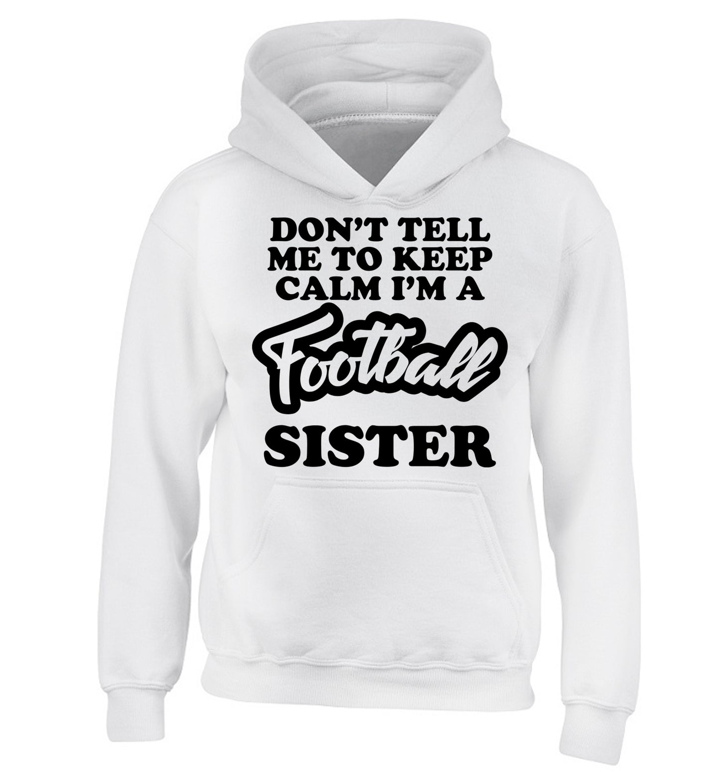 Don't tell me to keep calm I'm a football sister children's white hoodie 12-14 Years