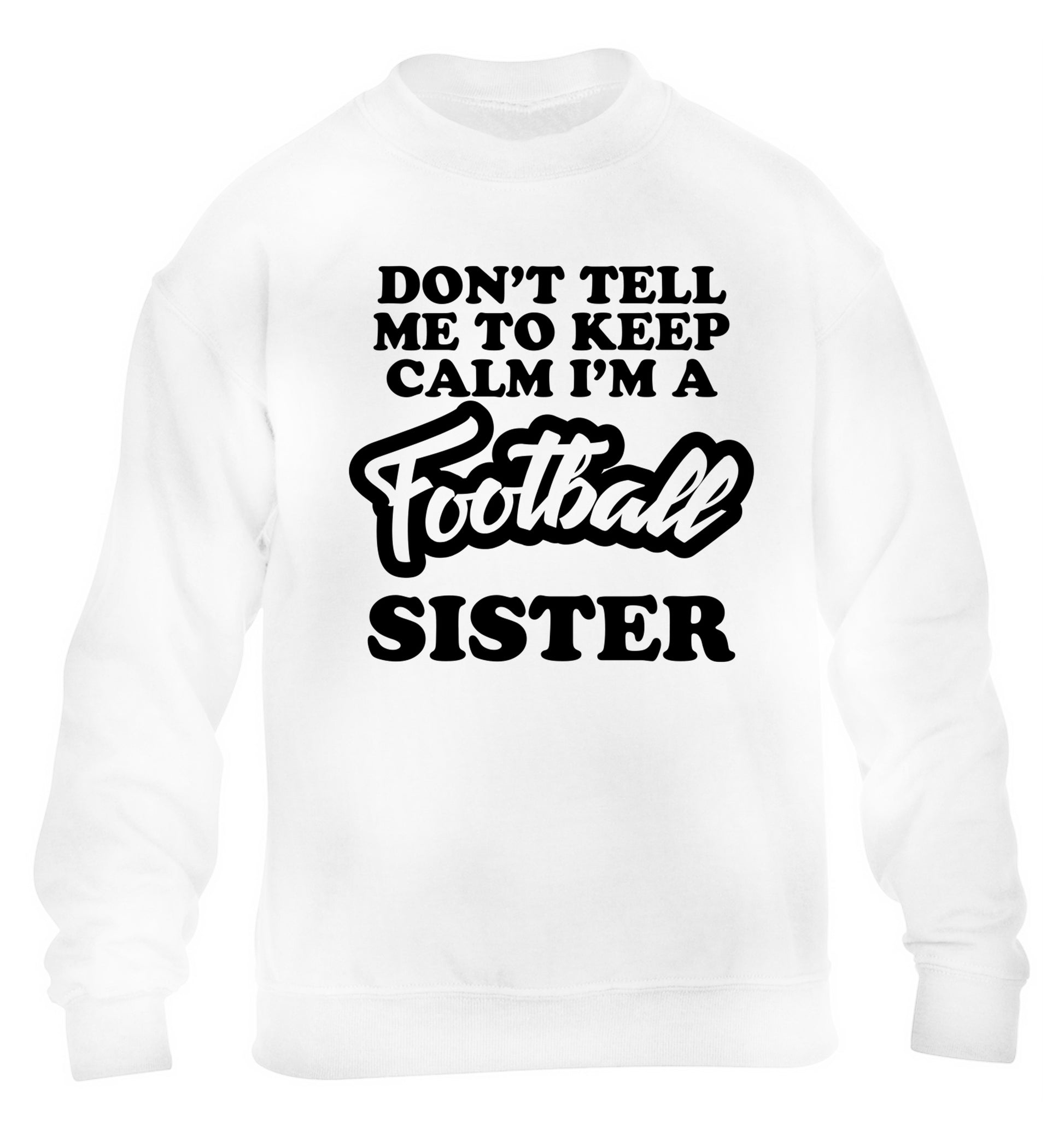 Don't tell me to keep calm I'm a football sister children's white sweater 12-14 Years
