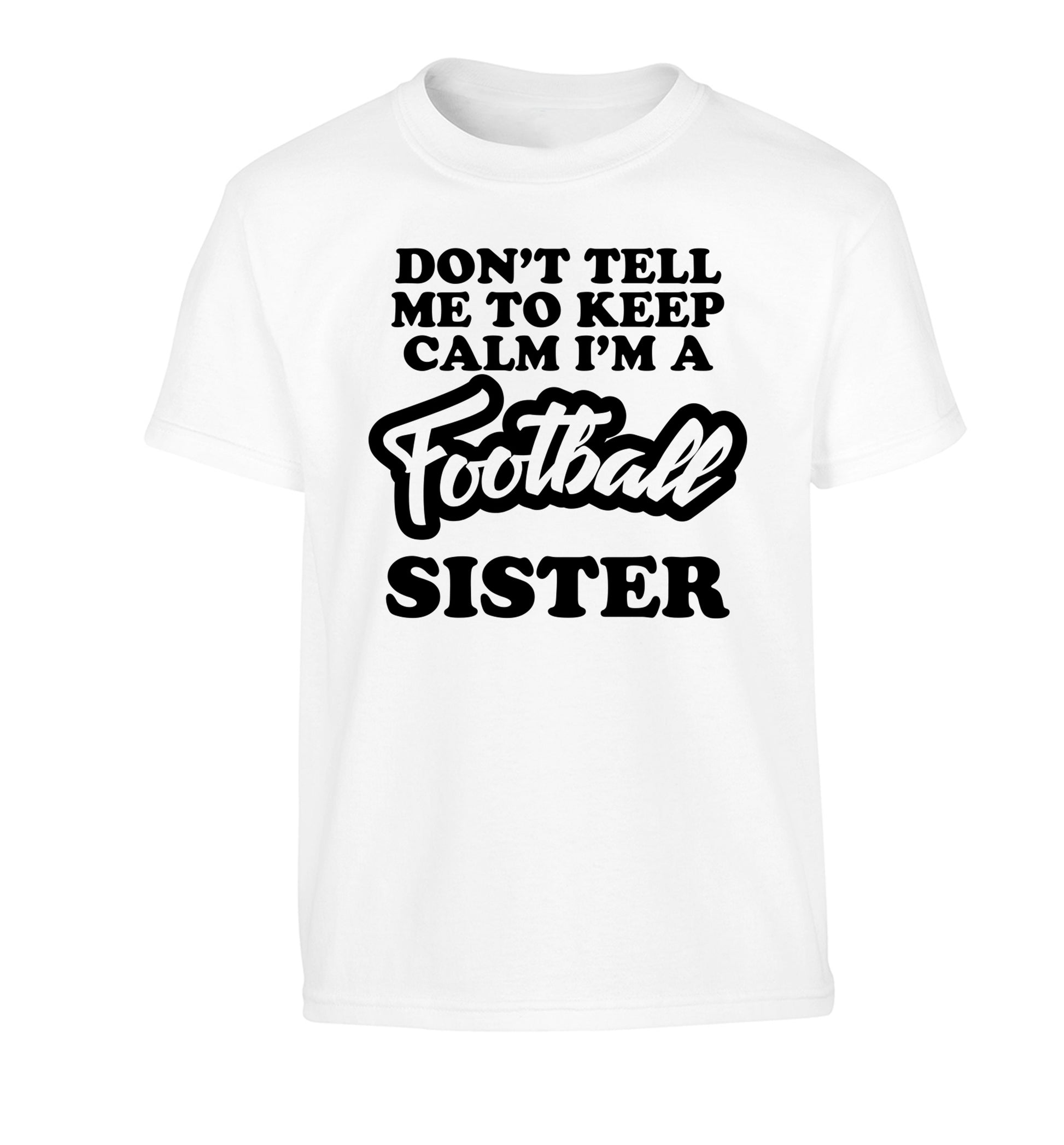 Don't tell me to keep calm I'm a football sister Children's white Tshirt 12-14 Years
