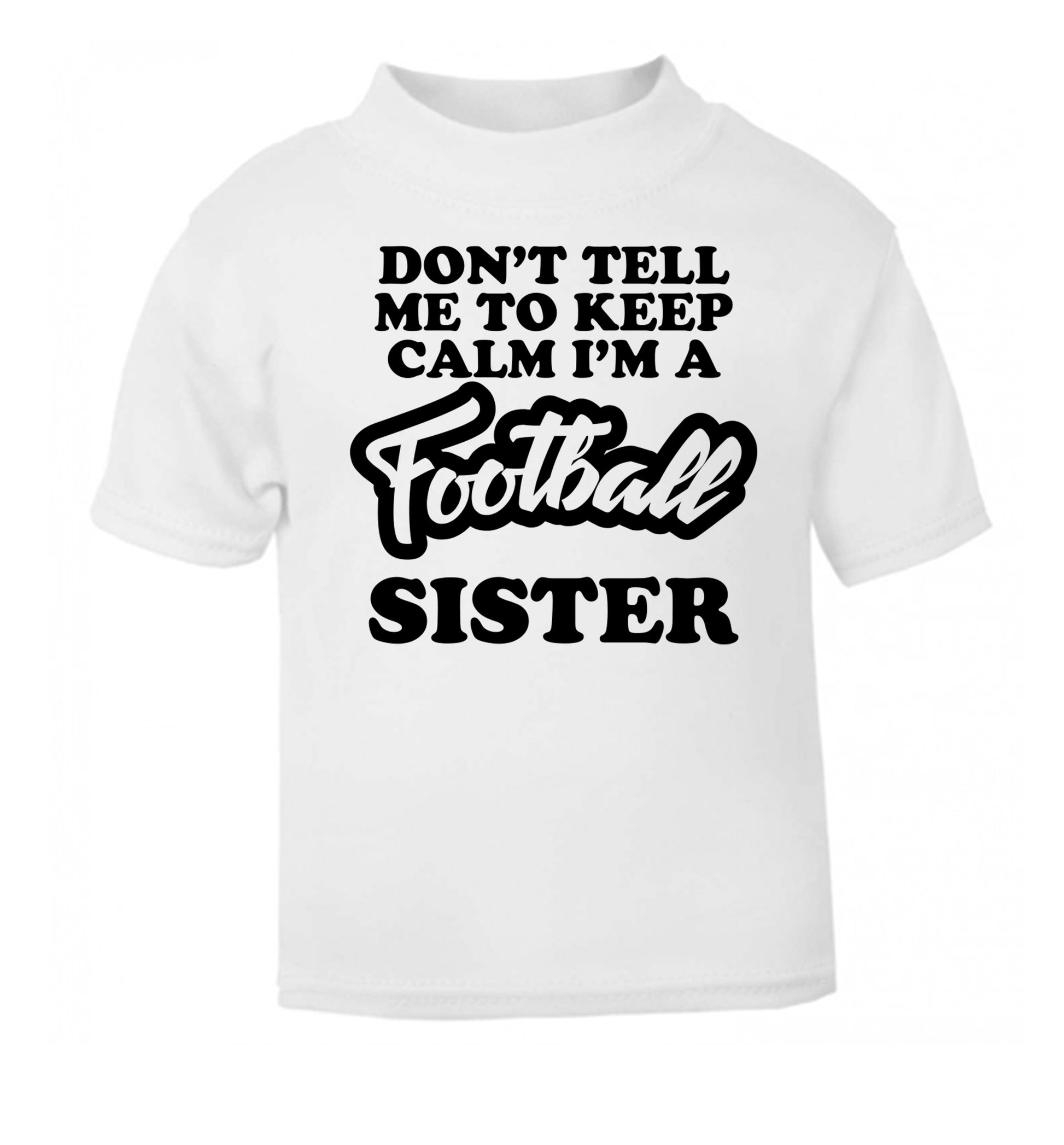 Don't tell me to keep calm I'm a football sister white Baby Toddler Tshirt 2 Years