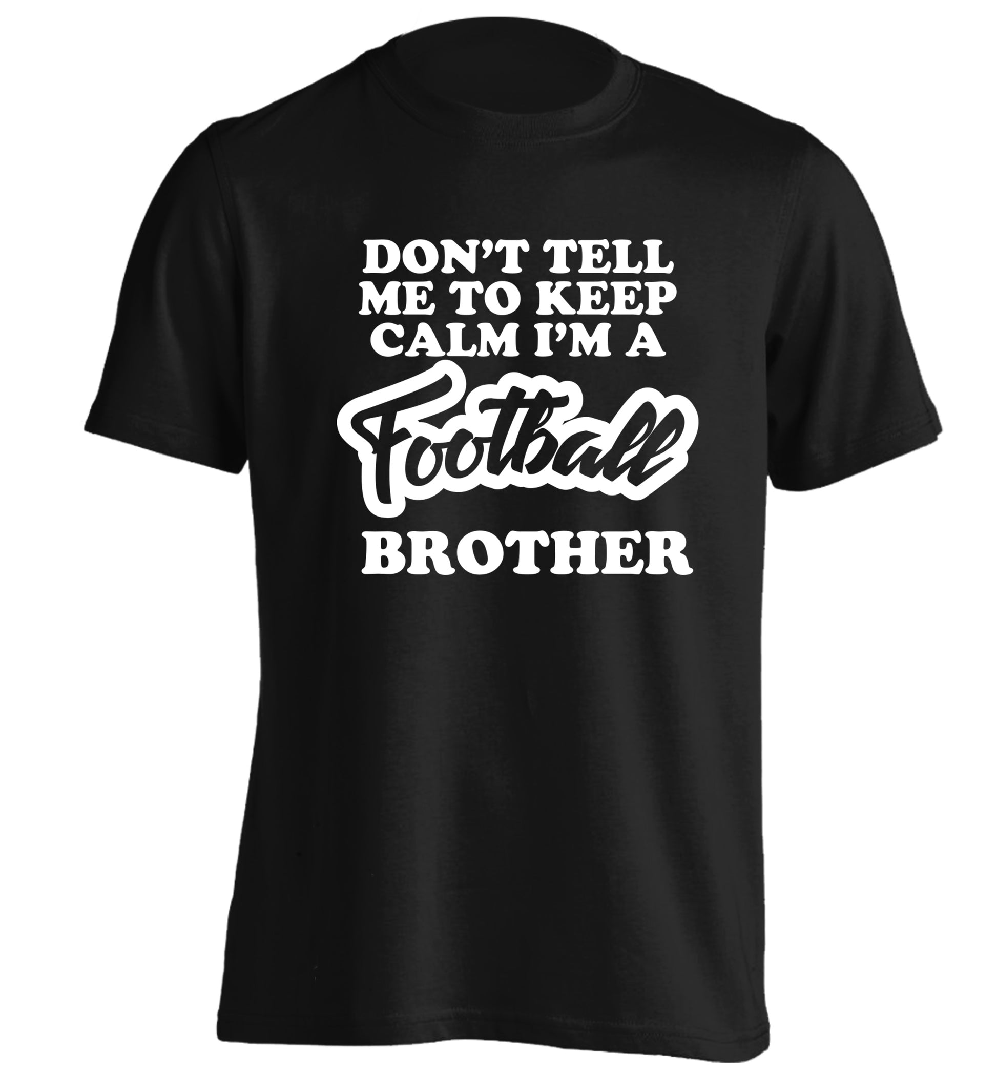 Don't tell me to keep calm I'm a football brother adults unisexblack Tshirt 2XL