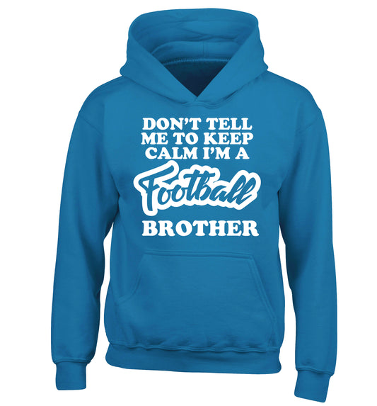 Don't tell me to keep calm I'm a football brother children's blue hoodie 12-14 Years