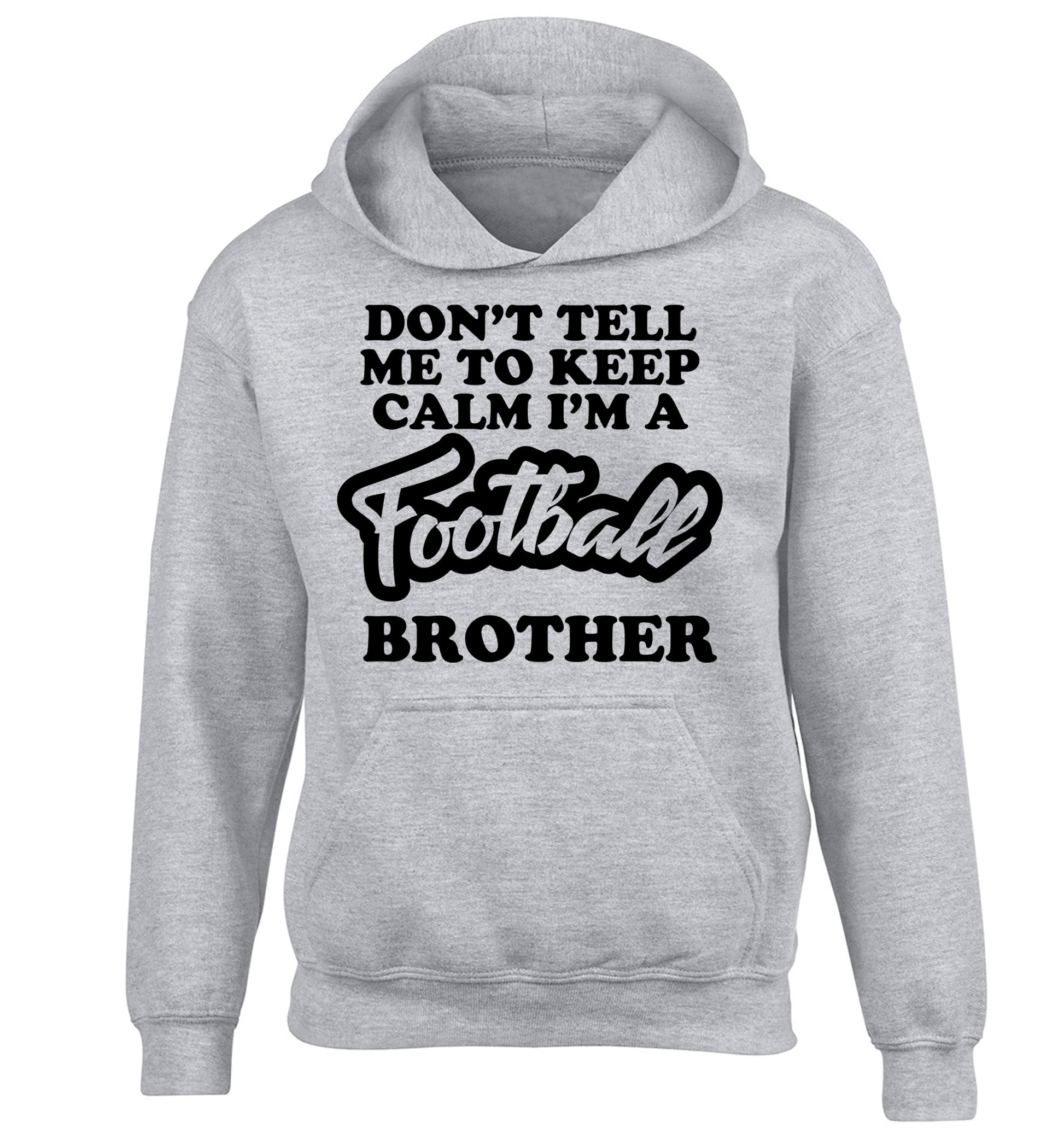 Don't tell me to keep calm I'm a football brother children's grey hoodie 12-14 Years