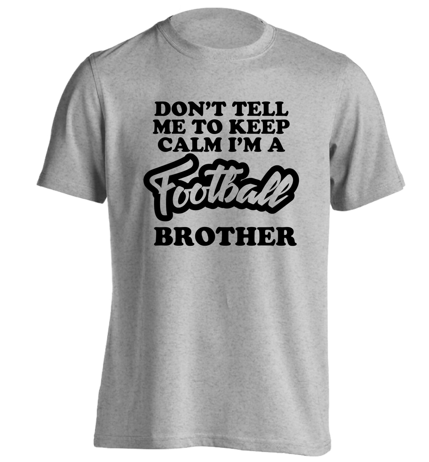 Don't tell me to keep calm I'm a football brother adults unisexgrey Tshirt 2XL