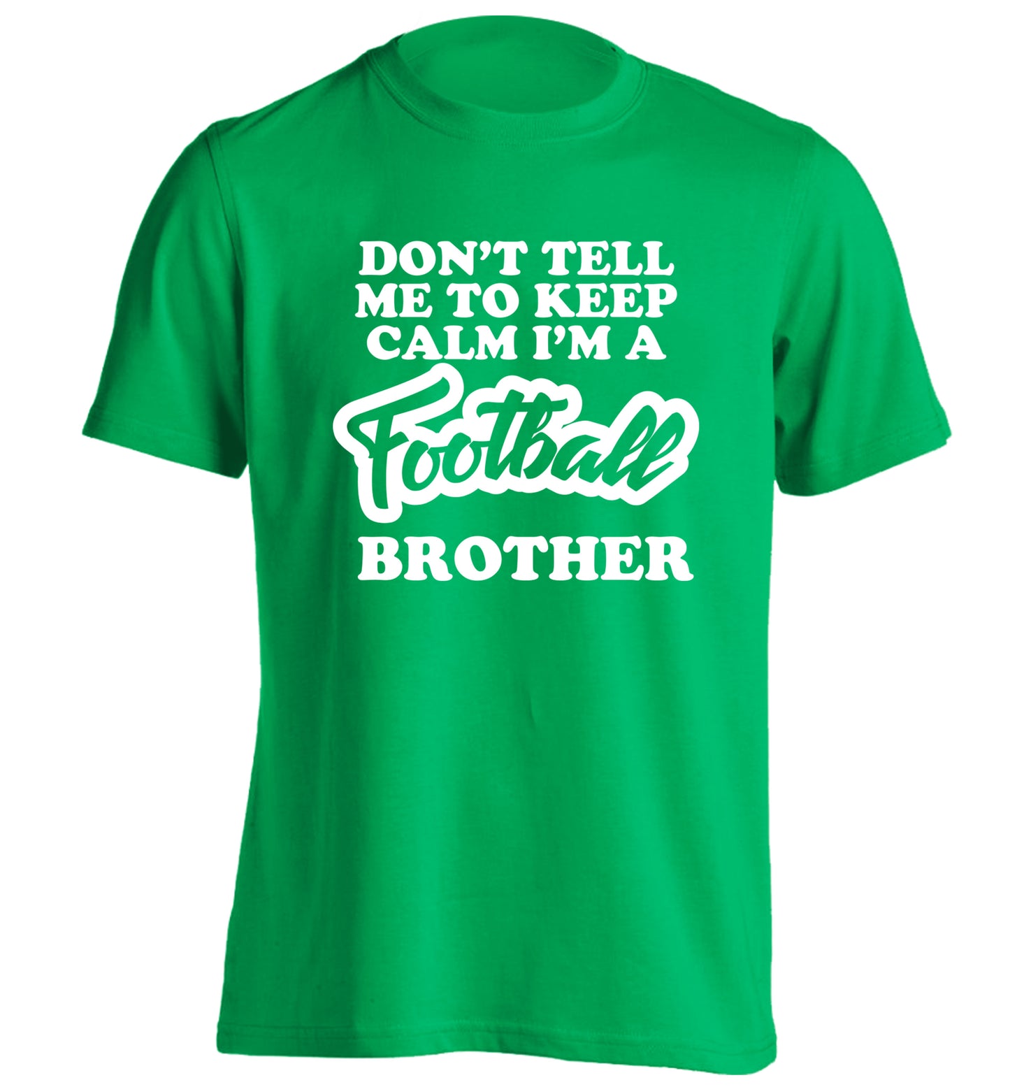 Don't tell me to keep calm I'm a football brother adults unisexgreen Tshirt 2XL