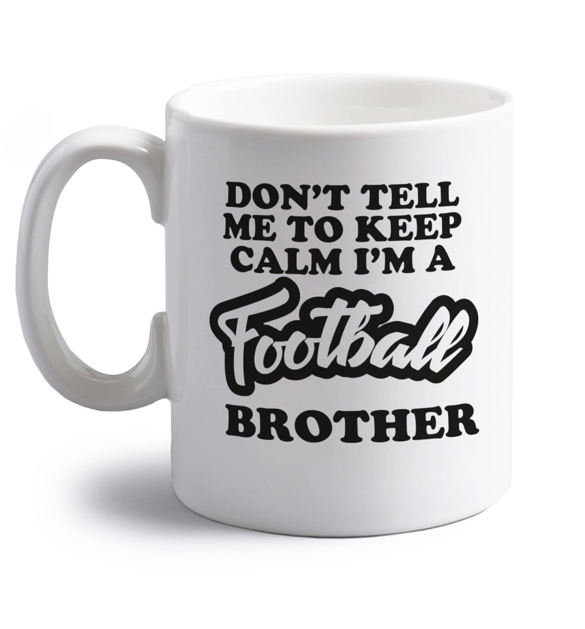 Don't tell me to keep calm I'm a football brother right handed white ceramic mug 
