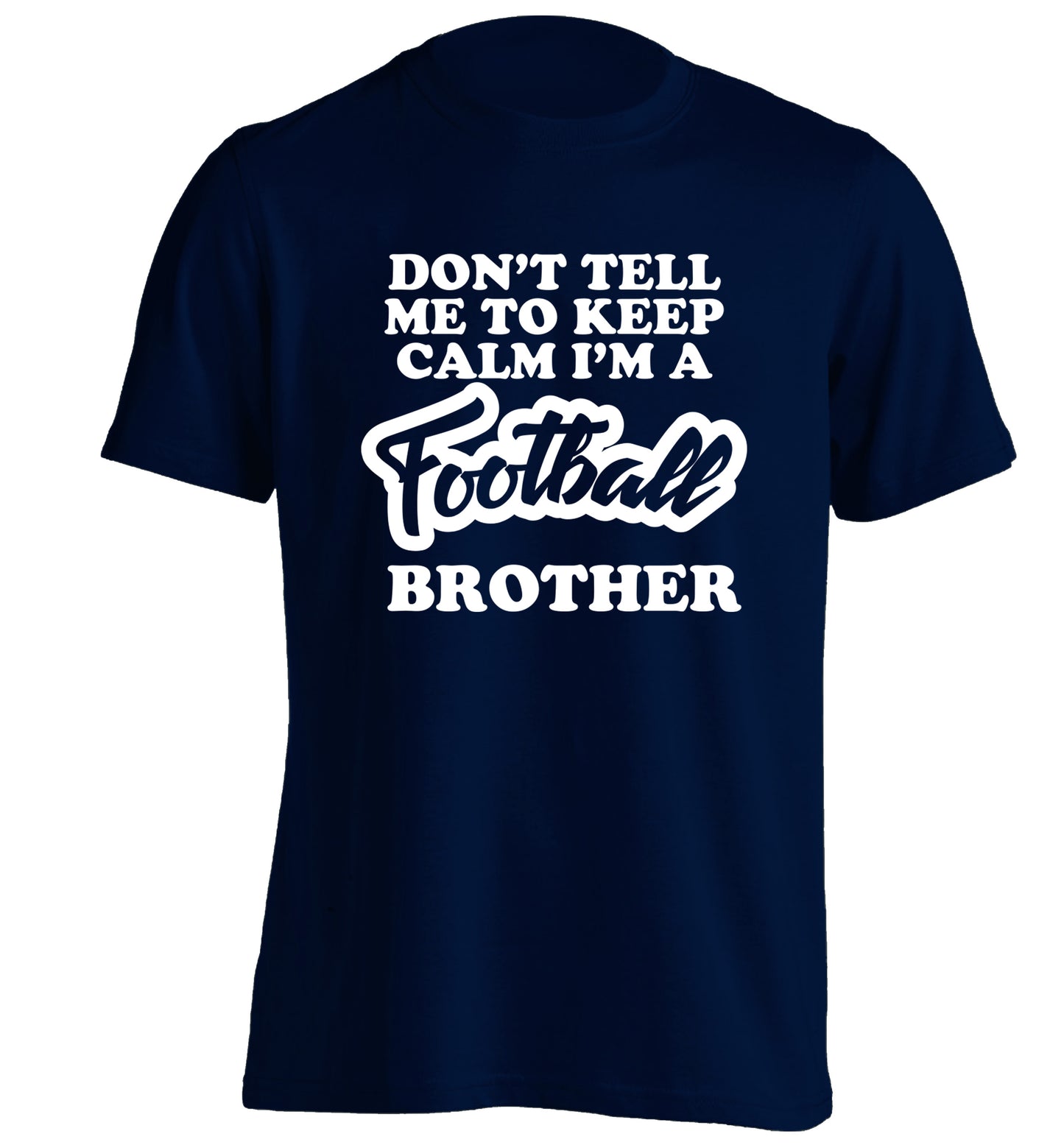 Don't tell me to keep calm I'm a football brother adults unisexnavy Tshirt 2XL