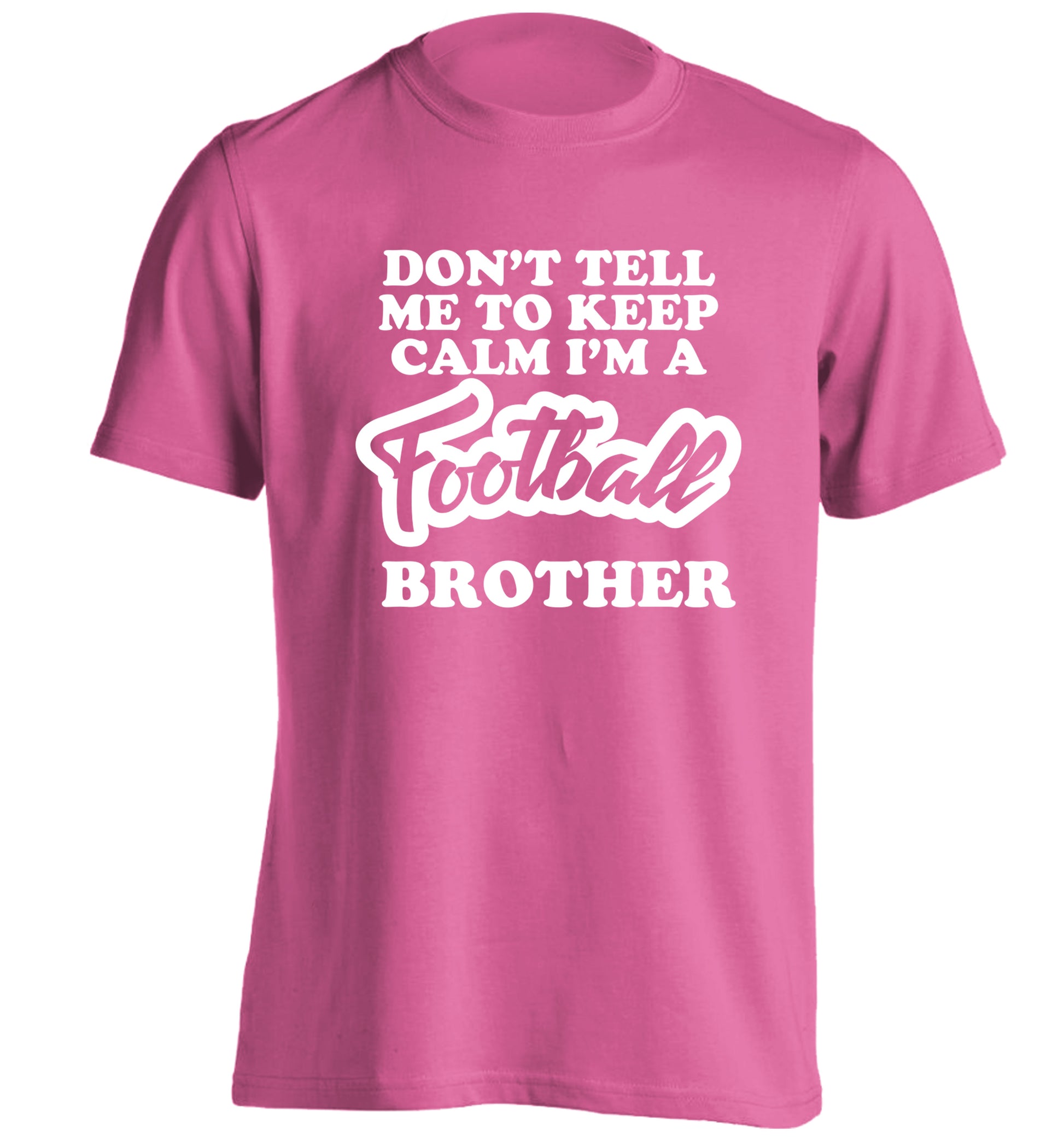 Don't tell me to keep calm I'm a football brother adults unisexpink Tshirt 2XL