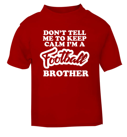 Don't tell me to keep calm I'm a football brother red Baby Toddler Tshirt 2 Years