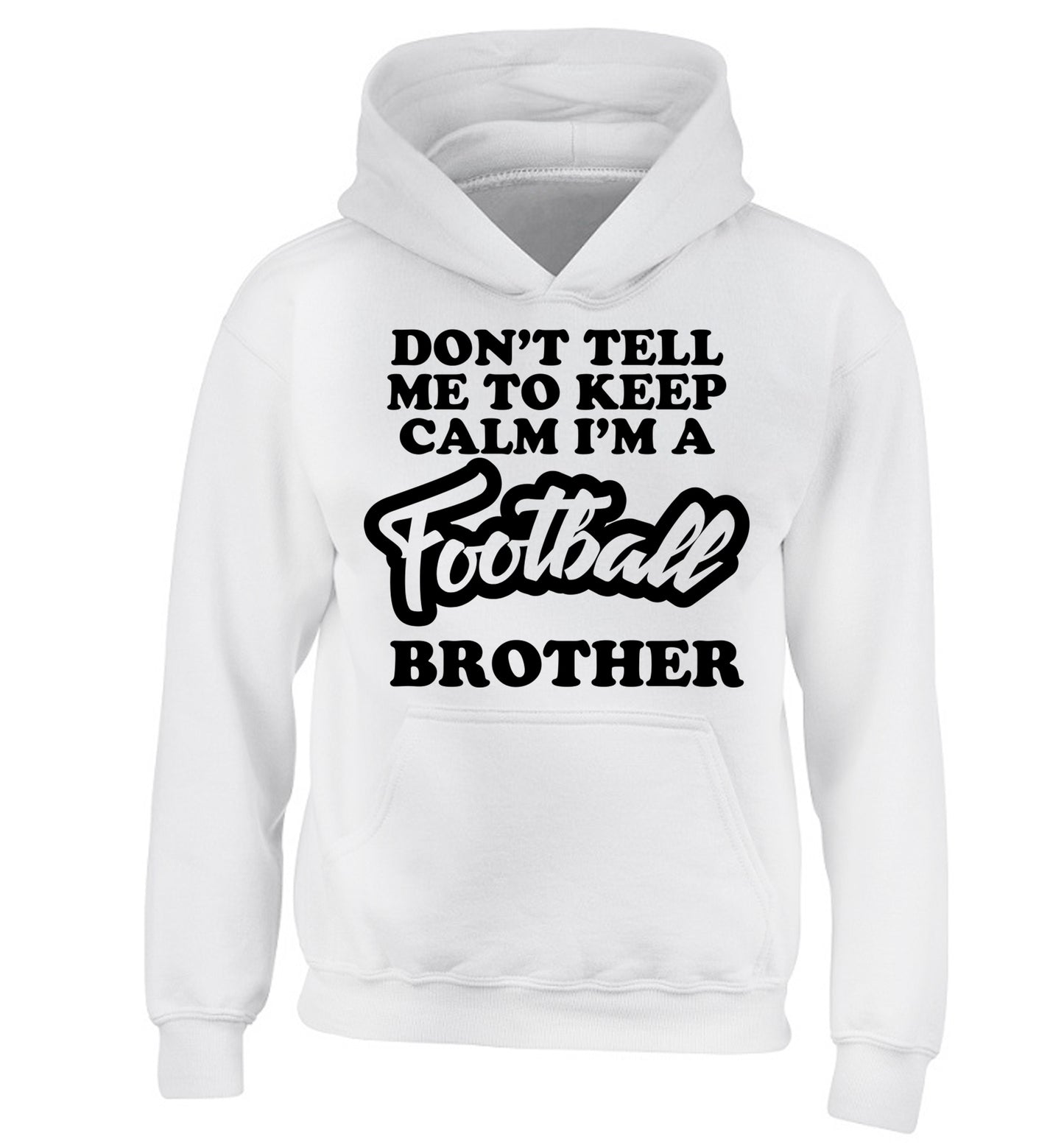 Don't tell me to keep calm I'm a football brother children's white hoodie 12-14 Years