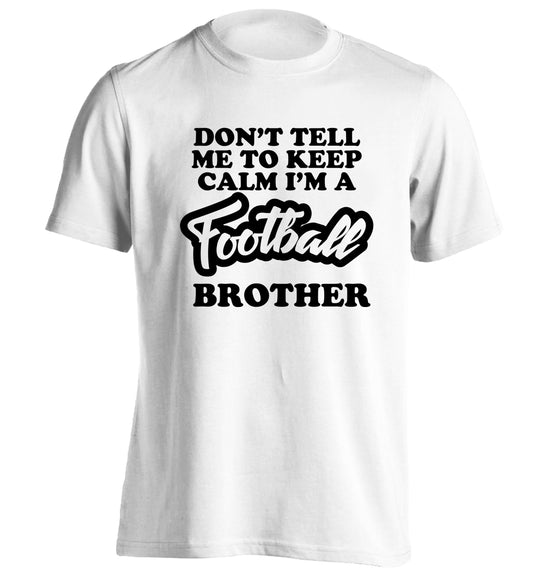 Don't tell me to keep calm I'm a football brother adults unisexwhite Tshirt 2XL