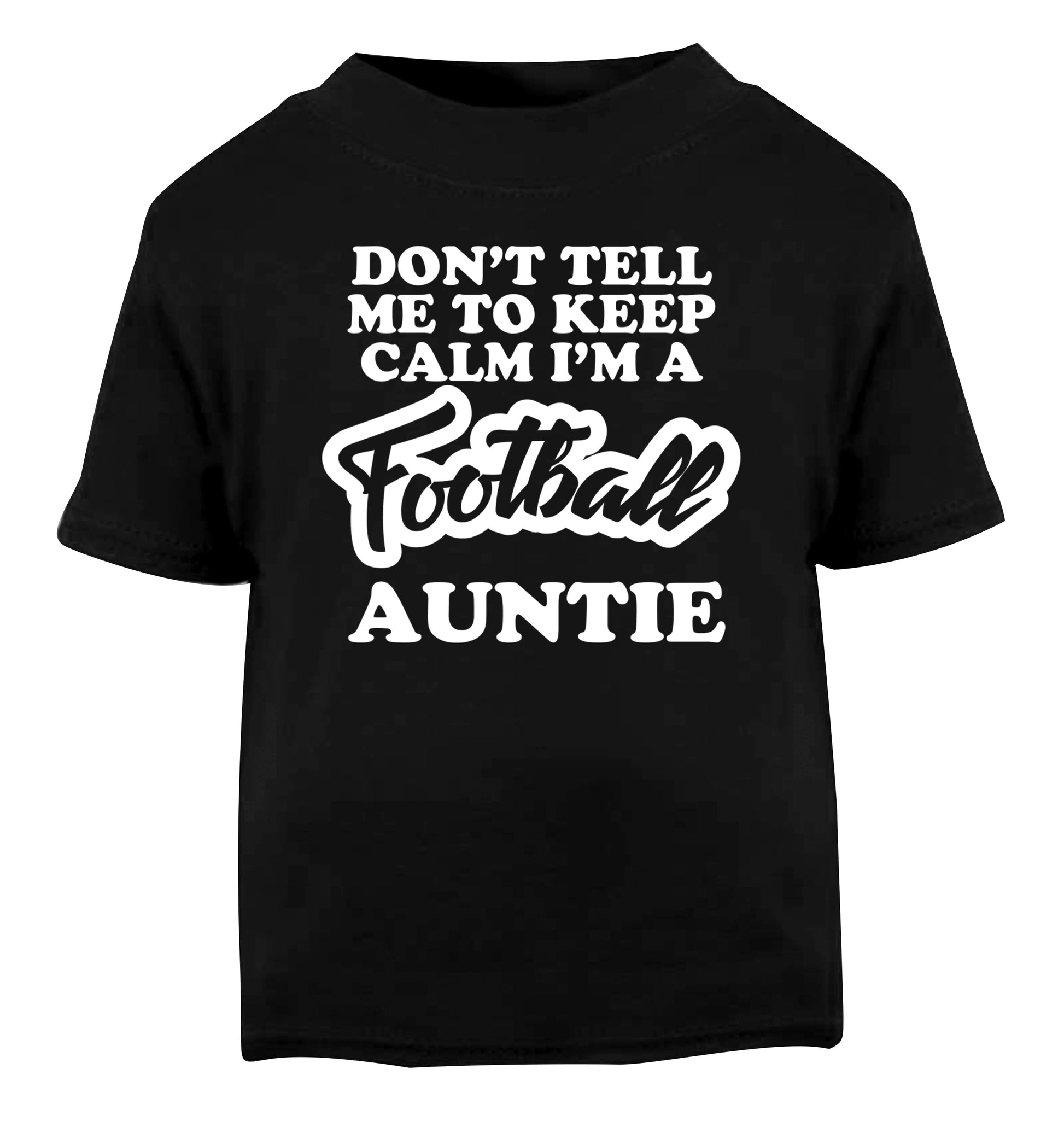 Don't tell me to keep calm I'm a football auntie Black Baby Toddler Tshirt 2 years