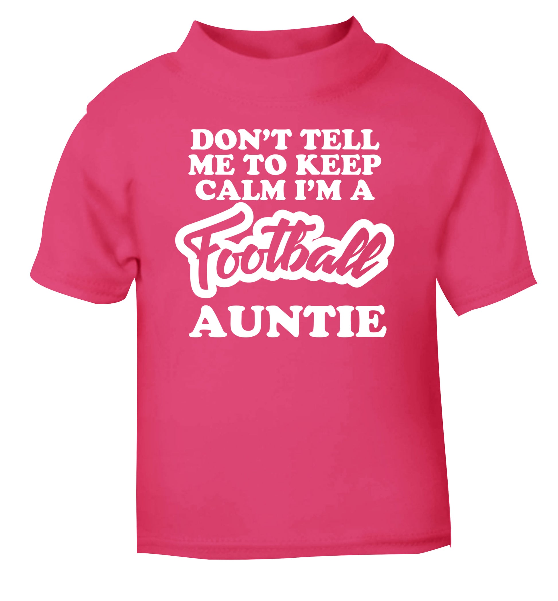 Don't tell me to keep calm I'm a football auntie pink Baby Toddler Tshirt 2 Years