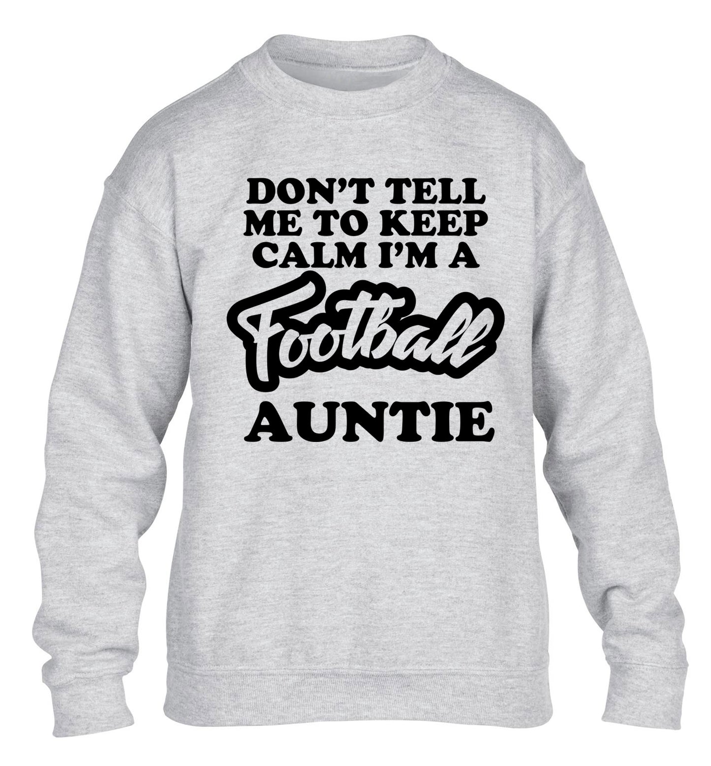 Don't tell me to keep calm I'm a football auntie children's grey sweater 12-14 Years