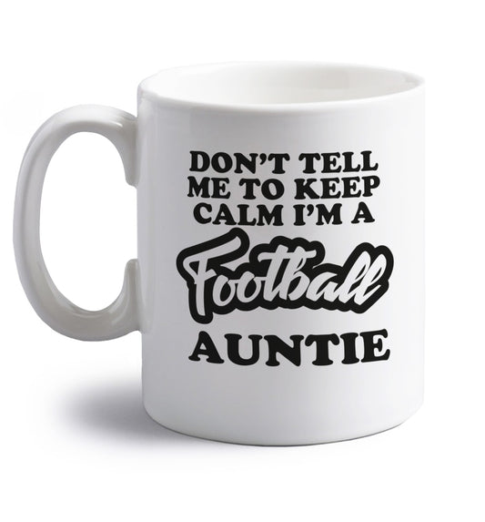 Don't tell me to keep calm I'm a football auntie right handed white ceramic mug 