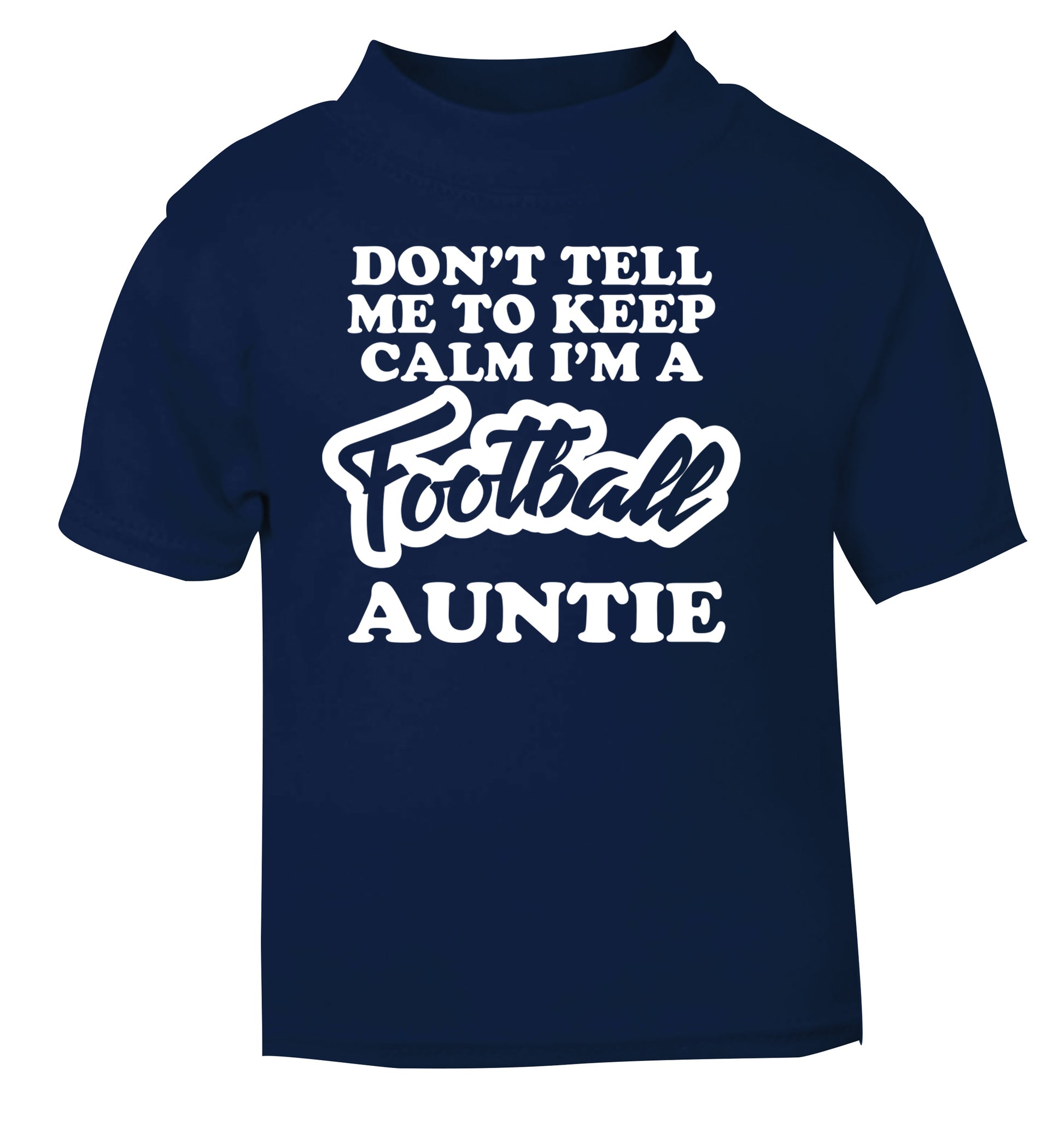 Don't tell me to keep calm I'm a football auntie navy Baby Toddler Tshirt 2 Years