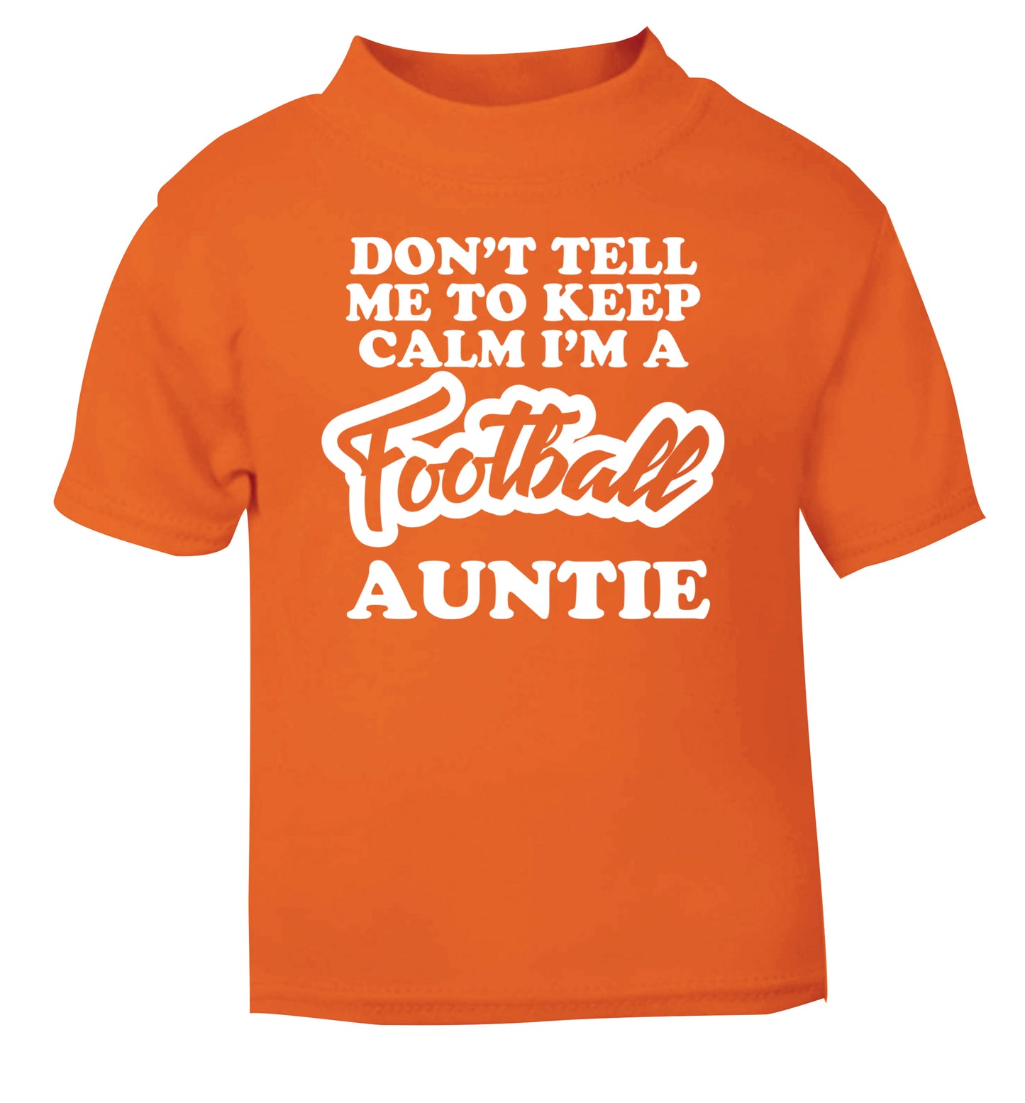 Don't tell me to keep calm I'm a football auntie orange Baby Toddler Tshirt 2 Years