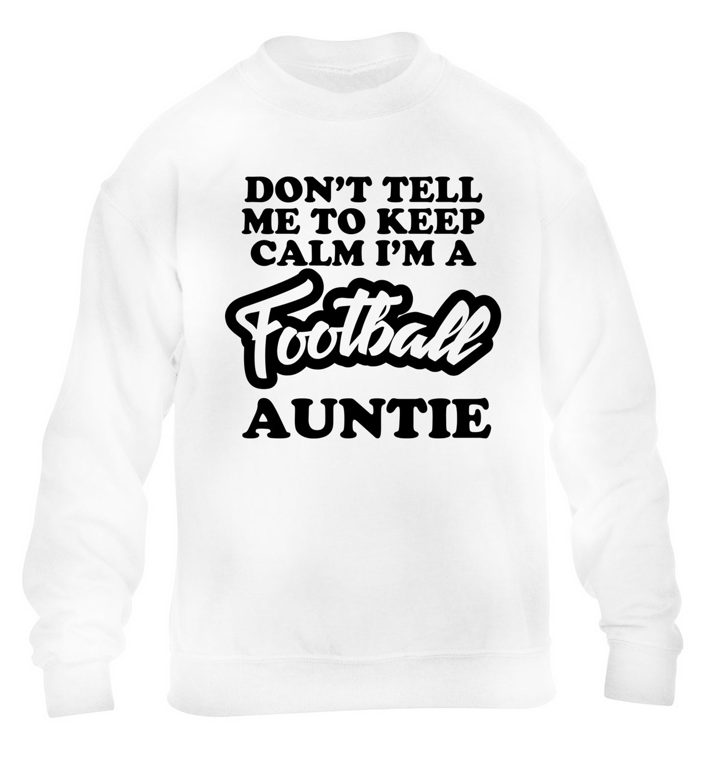 Don't tell me to keep calm I'm a football auntie children's white sweater 12-14 Years