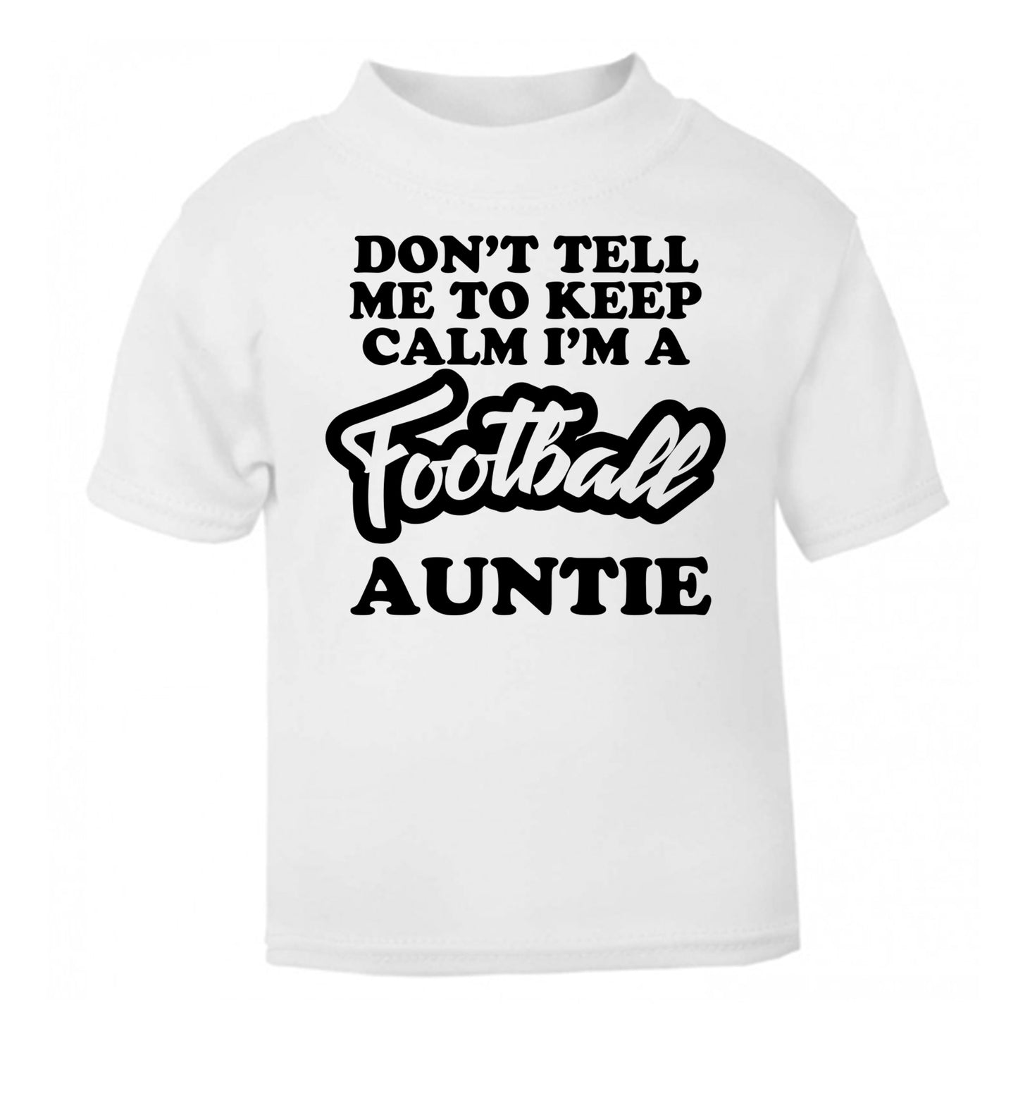 Don't tell me to keep calm I'm a football auntie white Baby Toddler Tshirt 2 Years