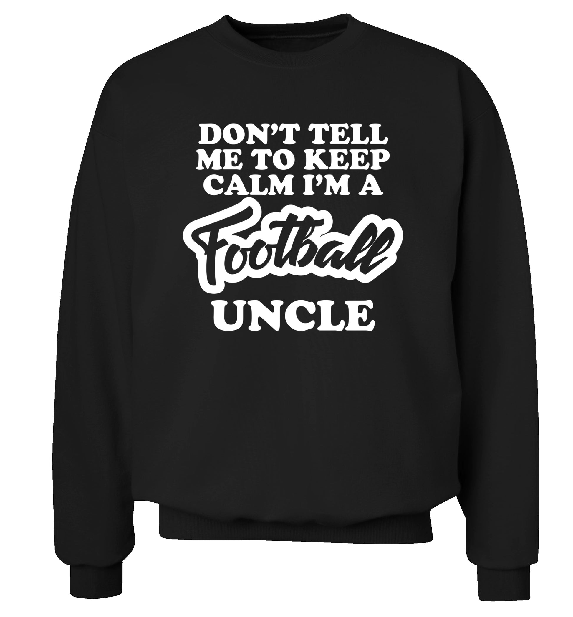 Don't tell me to keep calm I'm a football uncle Adult's unisexblack Sweater 2XL