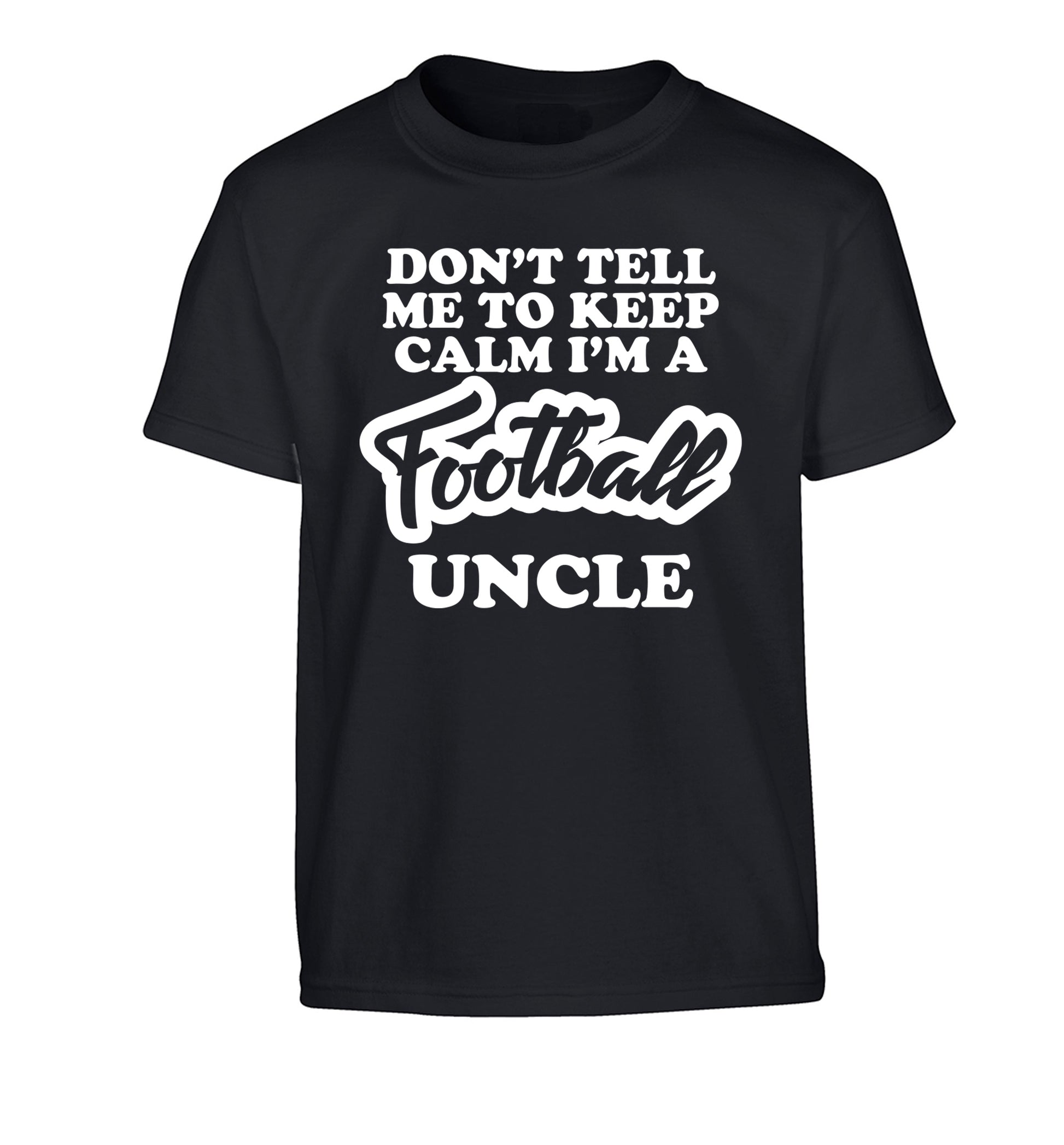 Don't tell me to keep calm I'm a football uncle Children's black Tshirt 12-14 Years