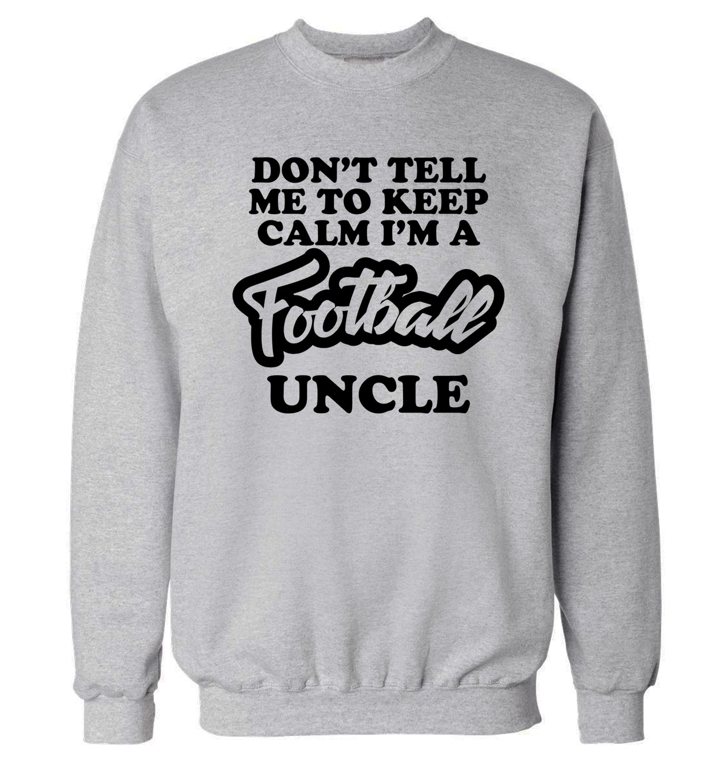 Don't tell me to keep calm I'm a football uncle Adult's unisexgrey Sweater 2XL