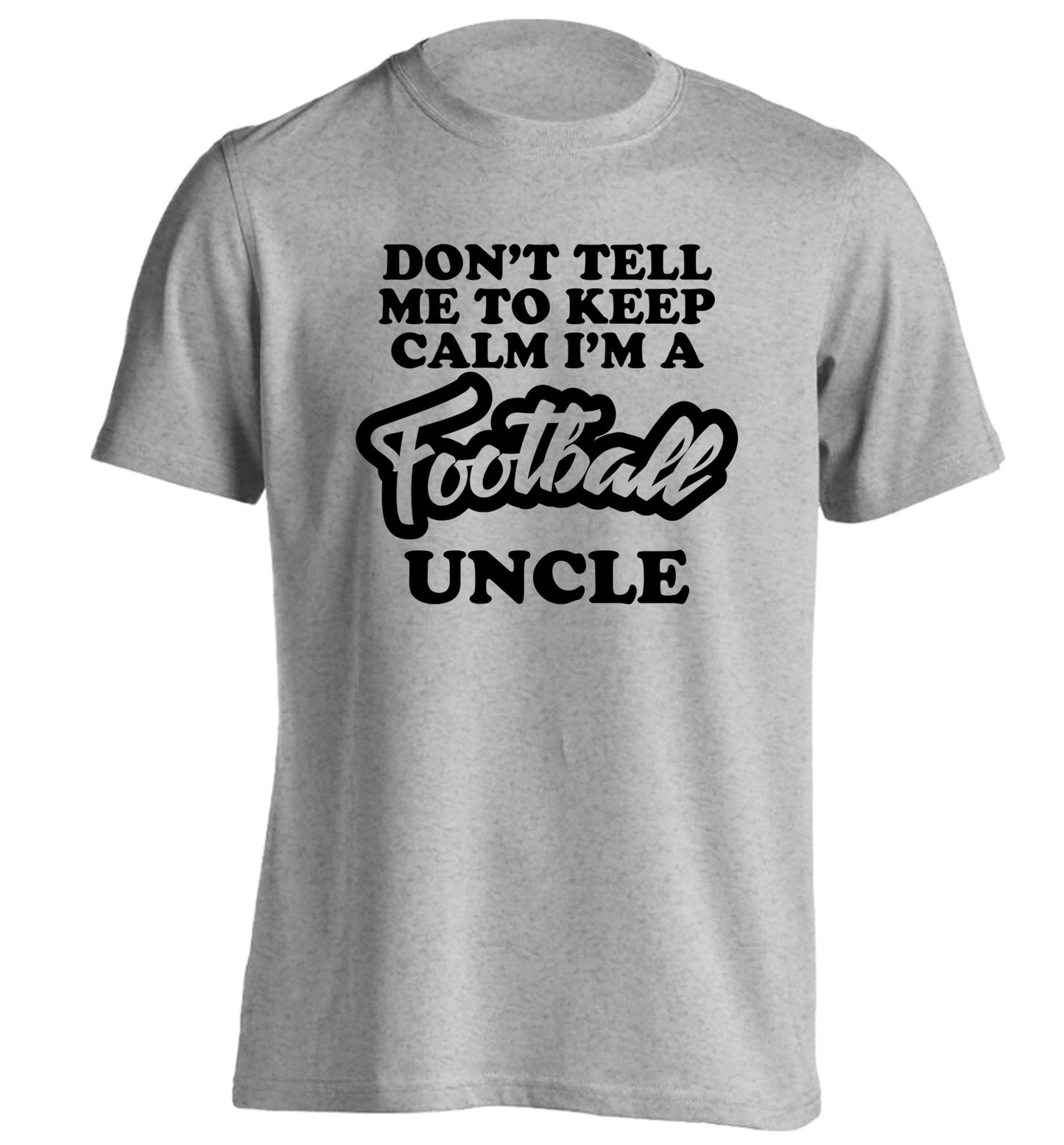 Don't tell me to keep calm I'm a football uncle adults unisexgrey Tshirt 2XL