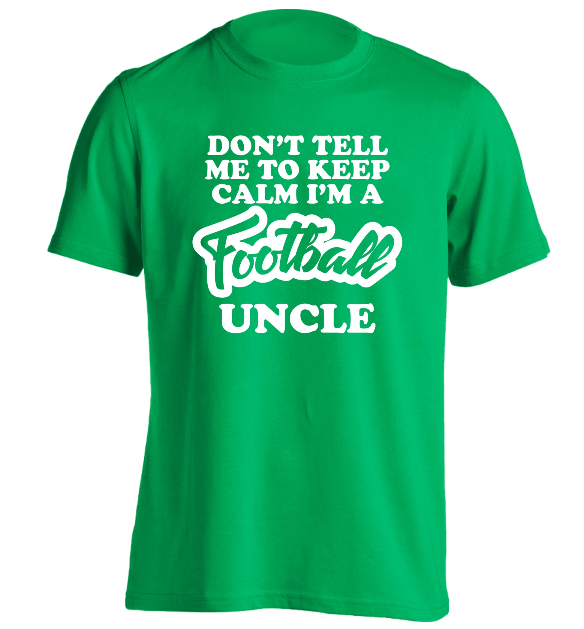 Don't tell me to keep calm I'm a football uncle adults unisexgreen Tshirt 2XL