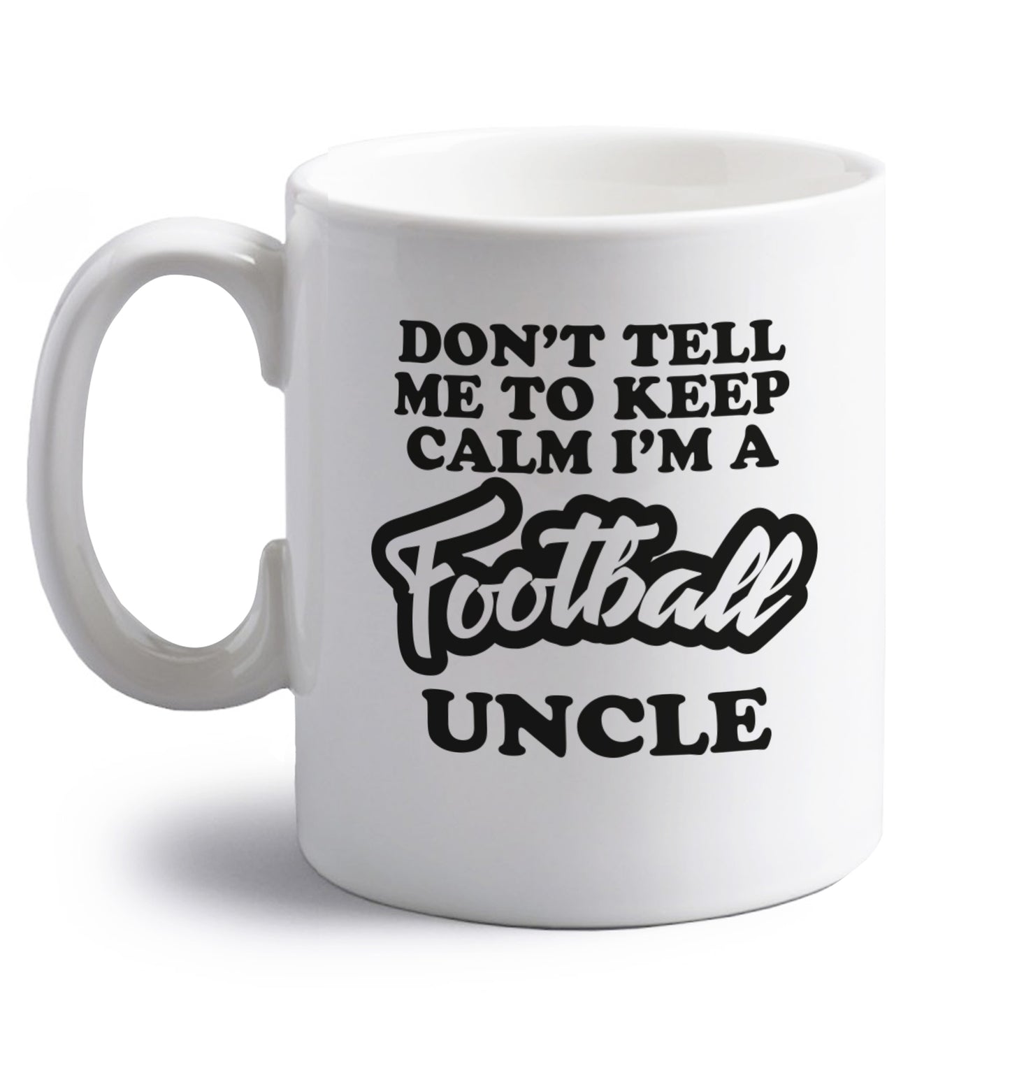 Don't tell me to keep calm I'm a football uncle right handed white ceramic mug 