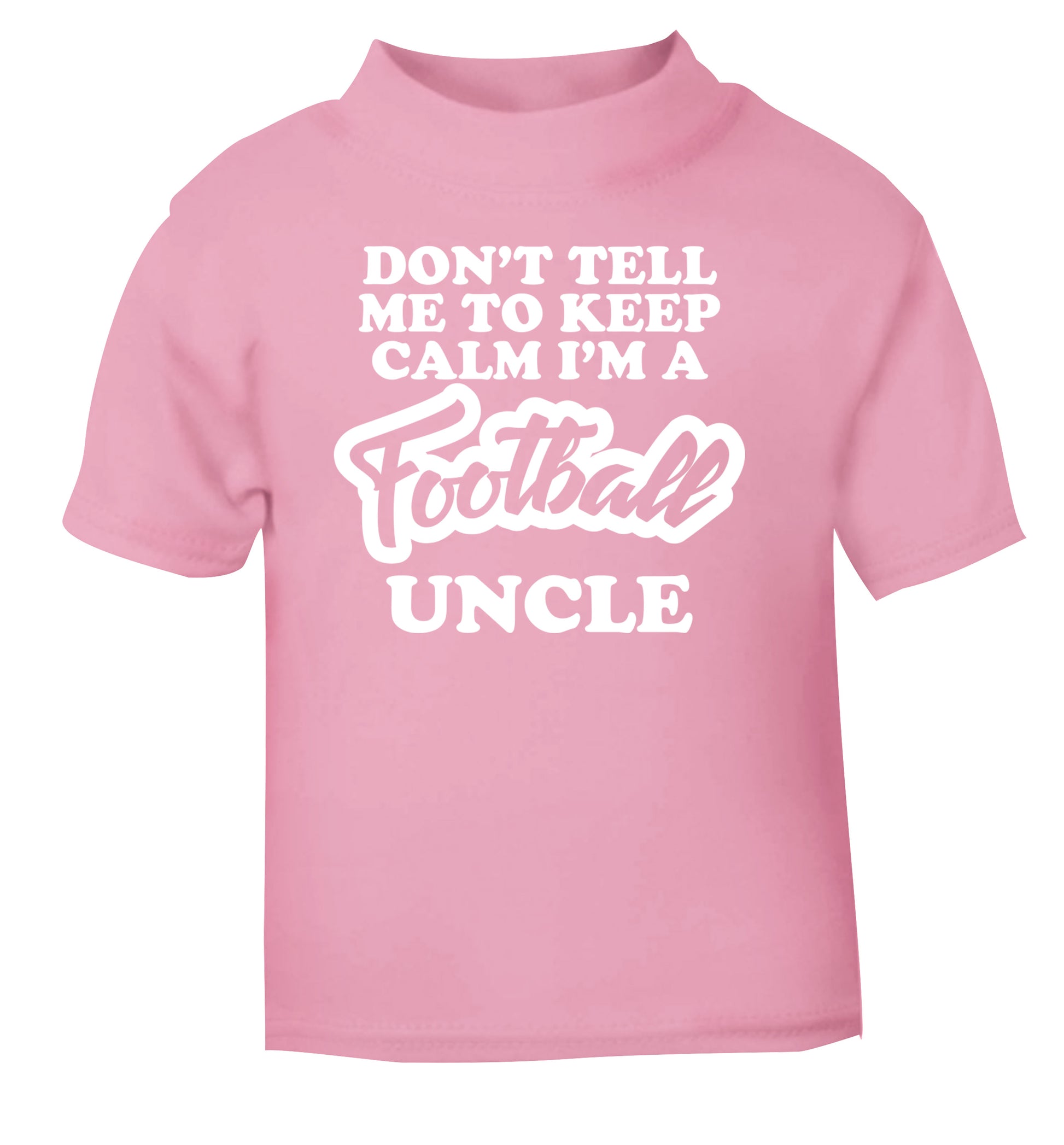 Don't tell me to keep calm I'm a football uncle light pink Baby Toddler Tshirt 2 Years