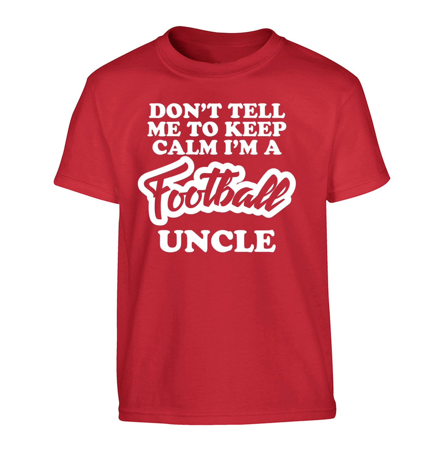 Don't tell me to keep calm I'm a football uncle Children's red Tshirt 12-14 Years