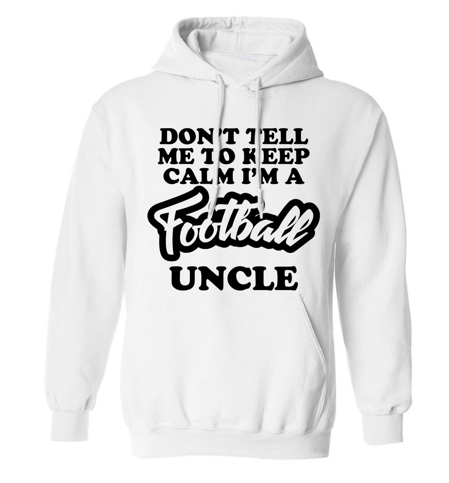 Don't tell me to keep calm I'm a football uncle adults unisexwhite hoodie 2XL
