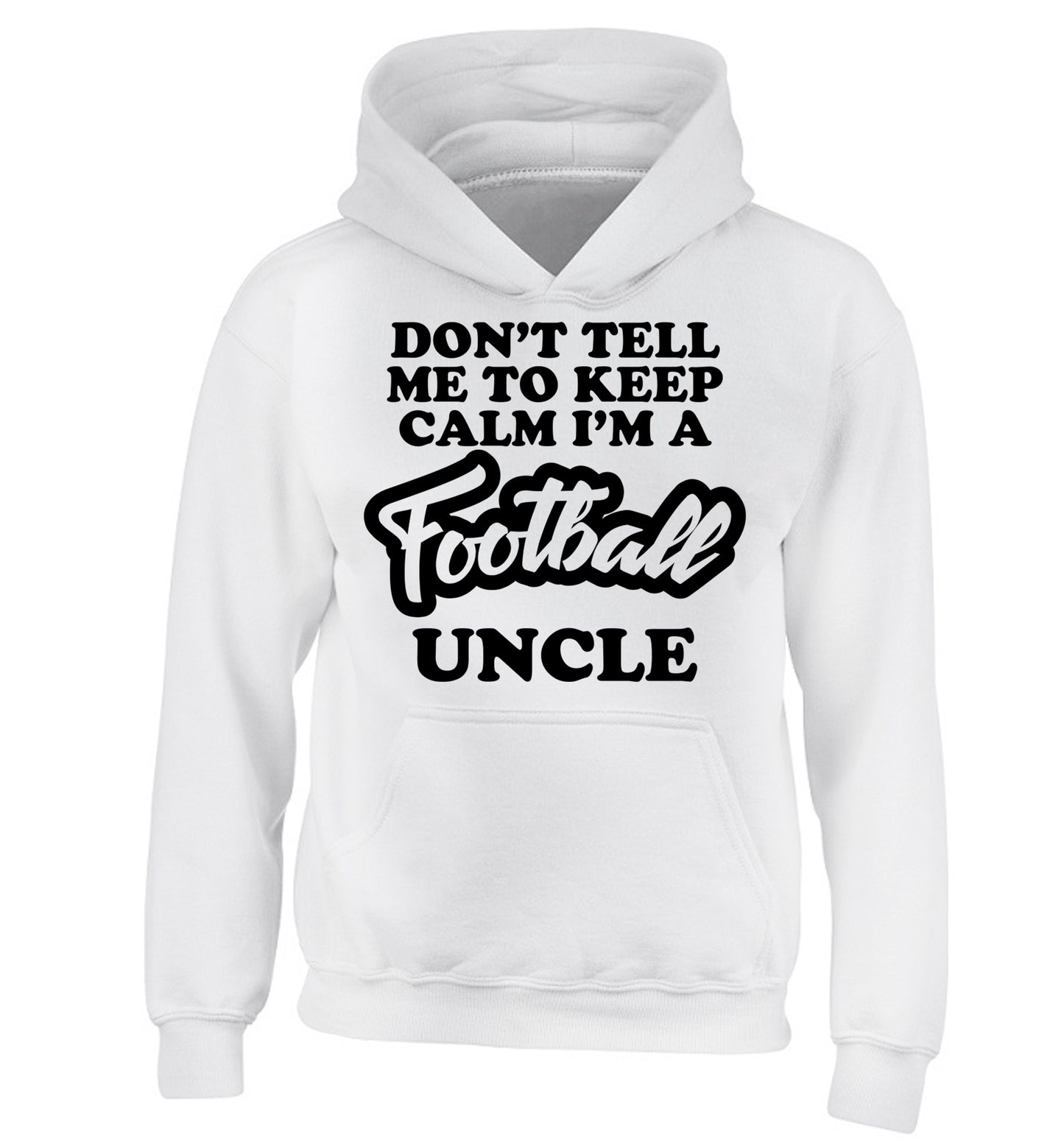 Don't tell me to keep calm I'm a football uncle children's white hoodie 12-14 Years