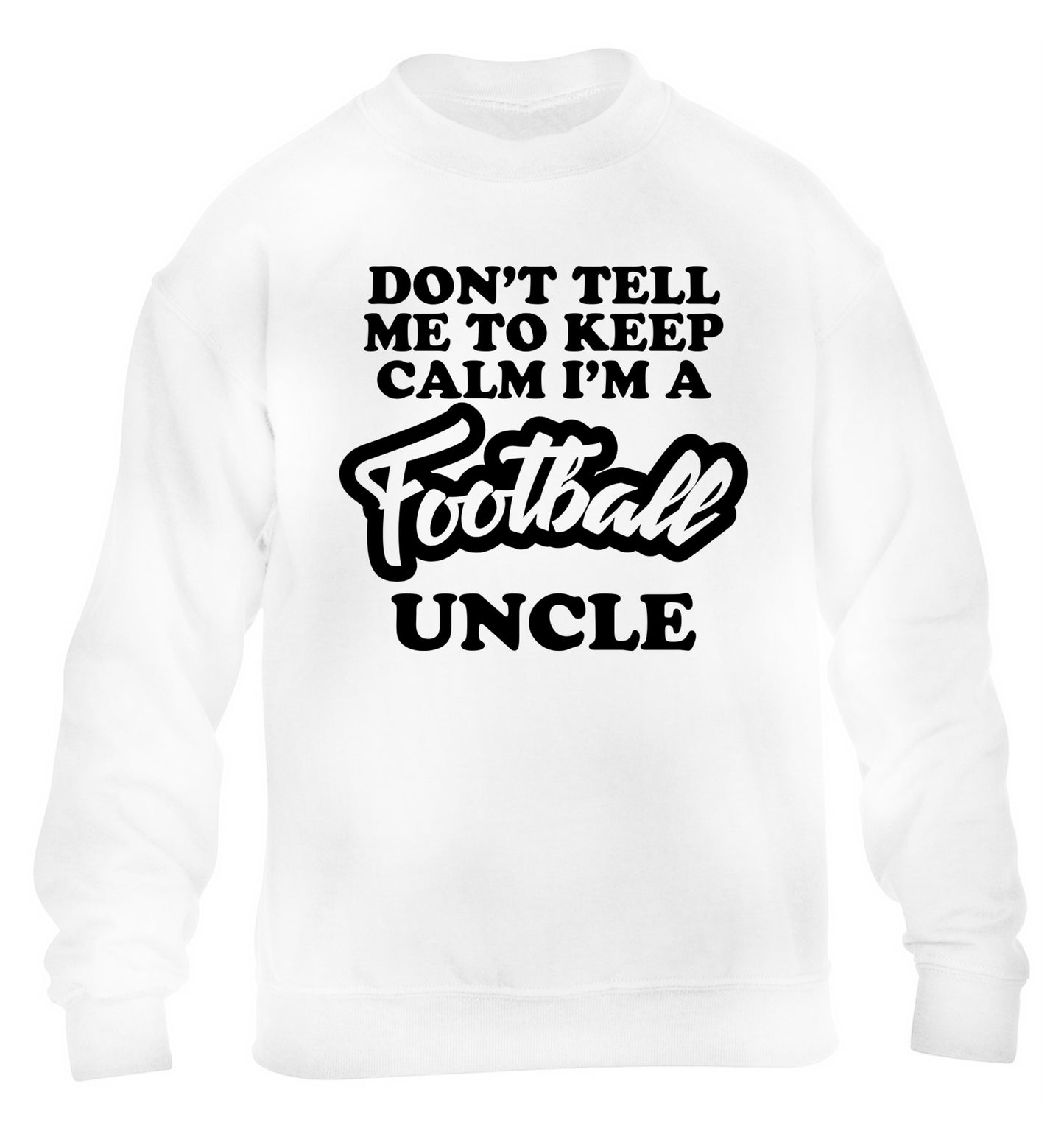 Don't tell me to keep calm I'm a football uncle children's white sweater 12-14 Years